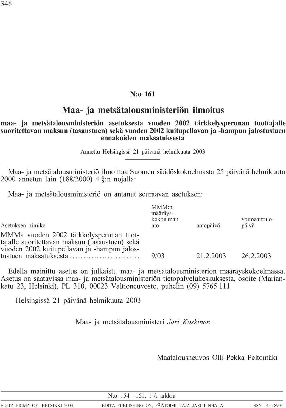 2000 annetun lain (188/2000) 4 :n nojalla: Maa- ja metsätalousministeriö on antanut seuraavan asetuksen: MMM:n määräyskokoelman n:o voimaantulopäivä Asetuksen nimike antopäivä MMMa vuoden 2002