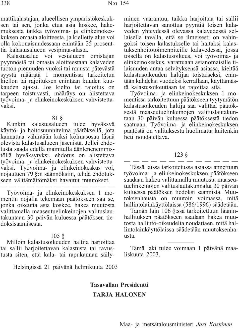 Kalastusalue voi vesialueen omistajan pyynnöstä tai omasta aloitteestaan kalaveden tuoton pienuuden vuoksi tai muusta pätevästä syystä määrätä 1 momentissa tarkoitetun kiellon tai rajoituksen