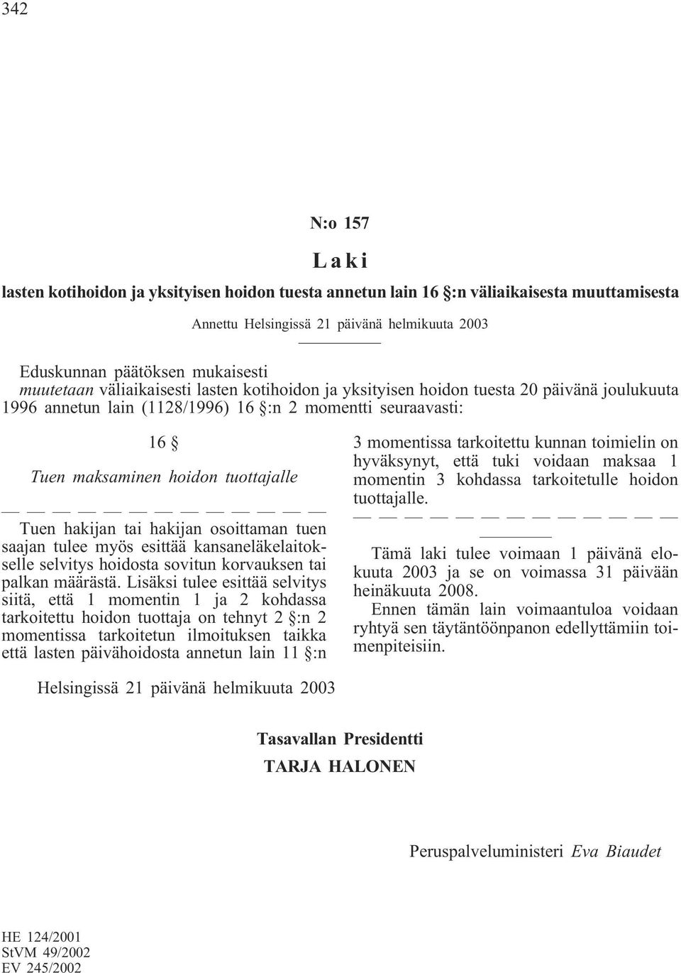 hakijan osoittaman tuen saajan tulee myös esittää kansaneläkelaitokselle selvitys hoidosta sovitun korvauksen tai palkan määrästä.