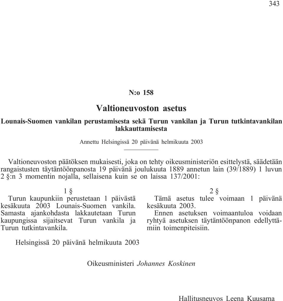 sellaisena kuin se on laissa 137/2001: 1 Turun kaupunkiin perustetaan 1 päivästä kesäkuuta 2003 Lounais-Suomen vankila.