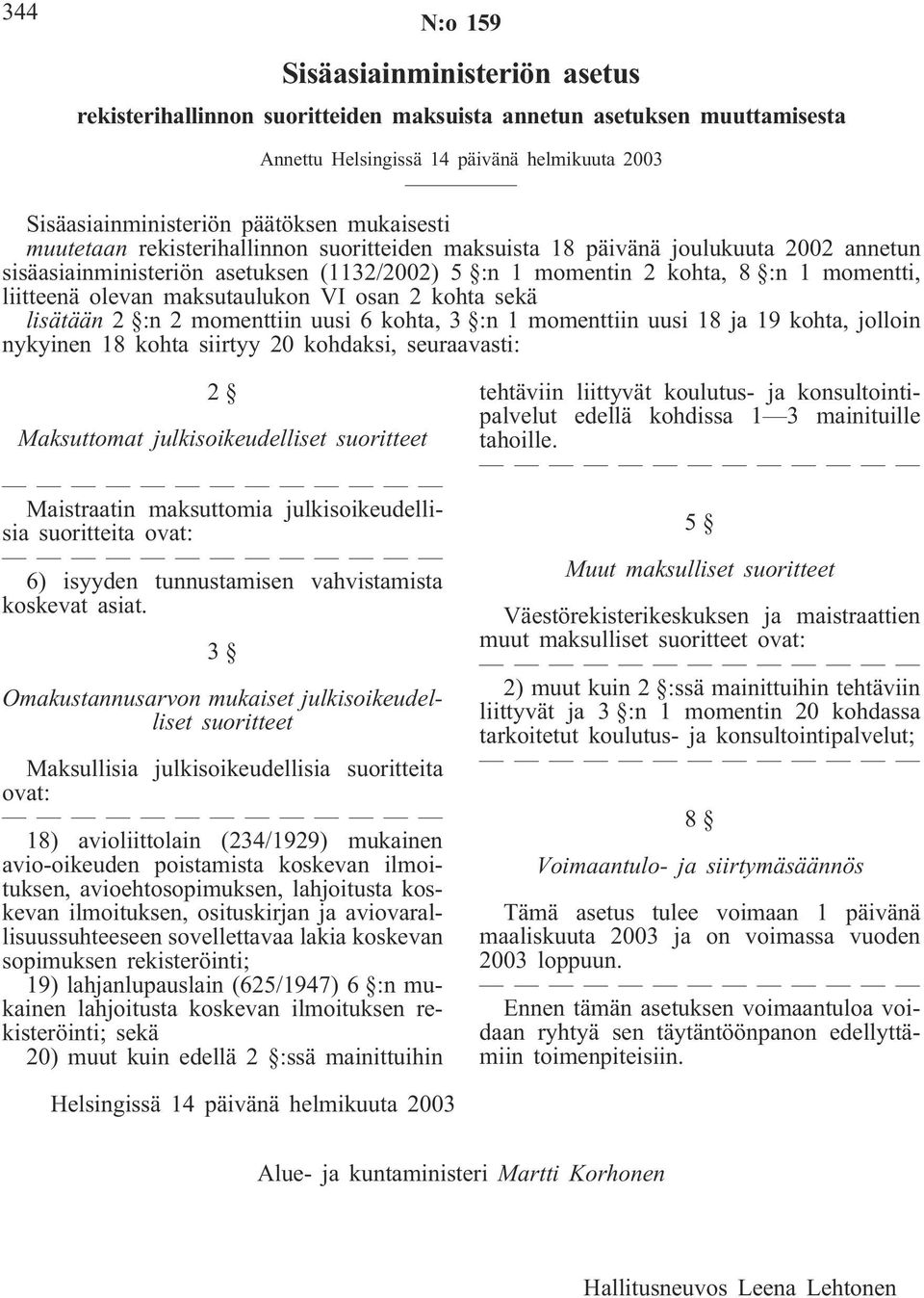 olevan maksutaulukon VI osan 2 kohta sekä lisätään 2 :n 2 momenttiin uusi 6 kohta, 3 :n 1 momenttiin uusi 18 ja 19 kohta, jolloin nykyinen 18 kohta siirtyy 20 kohdaksi, seuraavasti: 2 Maksuttomat