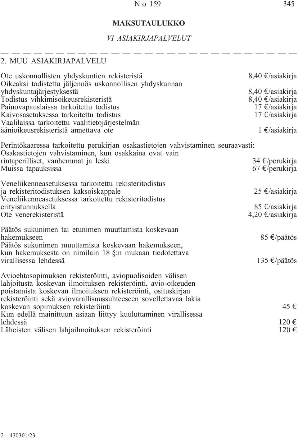 Painovapauslaissa tarkoitettu todistus Kaivosasetuksessa tarkoitettu todistus Vaalilaissa tarkoitettu vaalitietojärjestelmän äänioikeusrekisteristä annettava ote 8,40 e/asiakirja 8,40 e/asiakirja