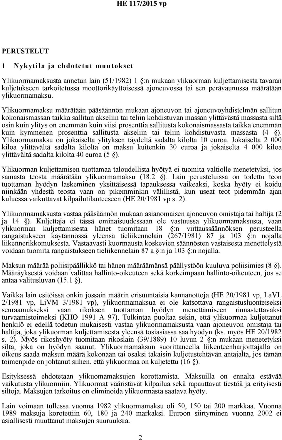 Ylikuormamaksu määrätään pääsäännön mukaan ajoneuvon tai ajoneuvoyhdistelmän sallitun kokonaismassan taikka sallitun akseliin tai teliin kohdistuvan massan ylittävästä massasta siltä osin kuin ylitys