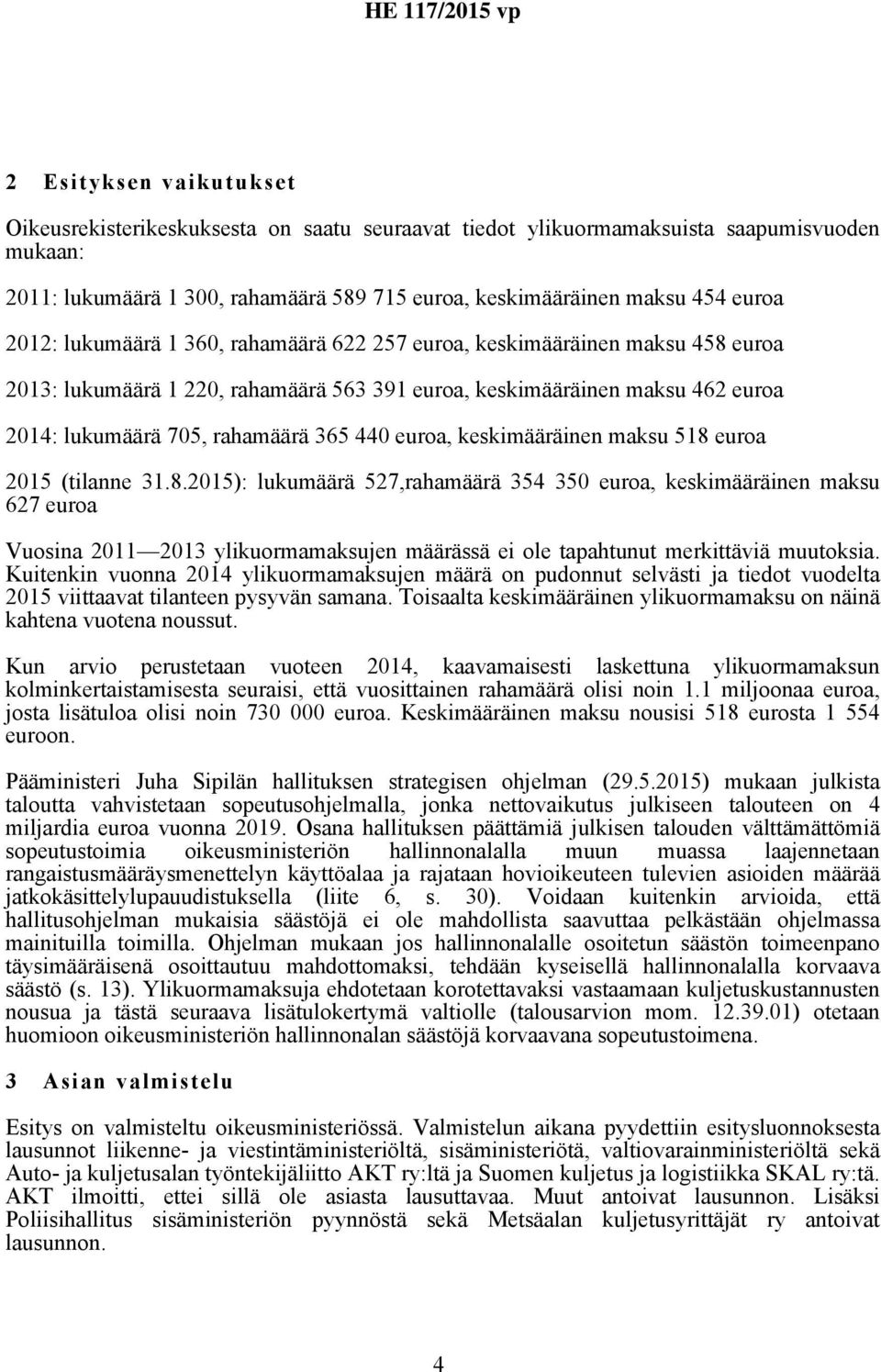 euroa, keskimääräinen maksu 518 euroa 2015 (tilanne 31.8.2015): lukumäärä 527,rahamäärä 354 350 euroa, keskimääräinen maksu 627 euroa Vuosina 2011 2013 ylikuormamaksujen määrässä ei ole tapahtunut merkittäviä muutoksia.