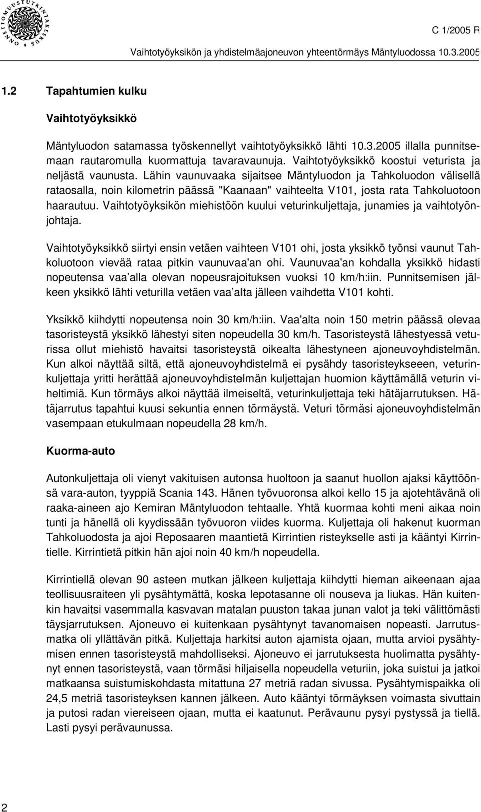 Lähin vaunuvaaka sijaitsee Mäntyluodon ja Tahkoluodon välisellä rataosalla, noin kilometrin päässä "Kaanaan" vaihteelta V101, josta rata Tahkoluotoon haarautuu.