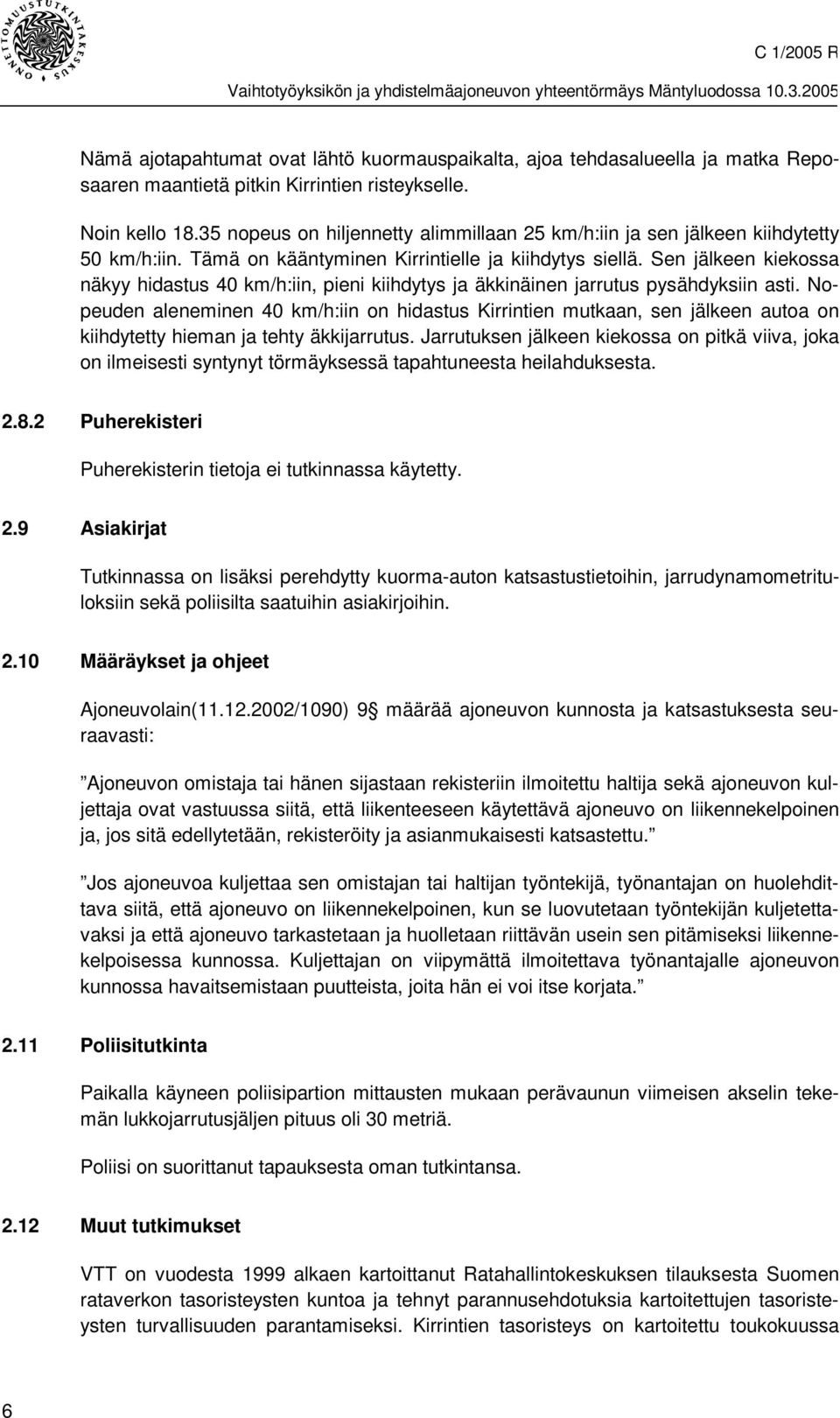 Sen jälkeen kiekossa näkyy hidastus 40 km/h:iin, pieni kiihdytys ja äkkinäinen jarrutus pysähdyksiin asti.