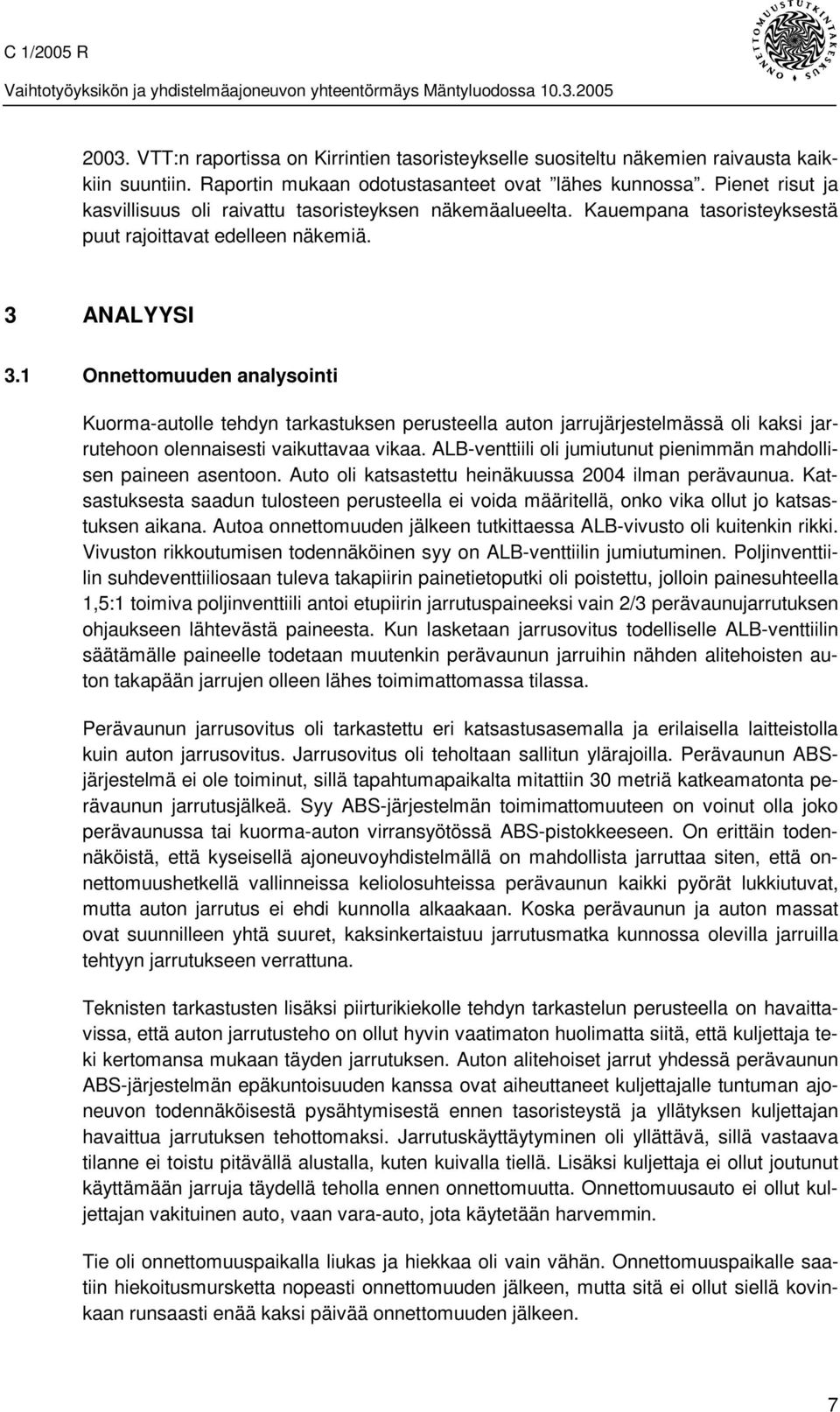 1 Onnettomuuden analysointi Kuorma-autolle tehdyn tarkastuksen perusteella auton jarrujärjestelmässä oli kaksi jarrutehoon olennaisesti vaikuttavaa vikaa.