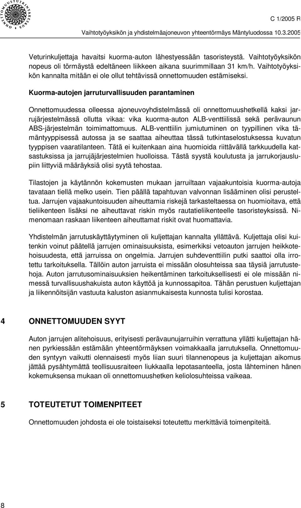Kuorma-autojen jarruturvallisuuden parantaminen Onnettomuudessa olleessa ajoneuvoyhdistelmässä oli onnettomuushetkellä kaksi jarrujärjestelmässä ollutta vikaa: vika kuorma-auton ALB-venttiilissä sekä