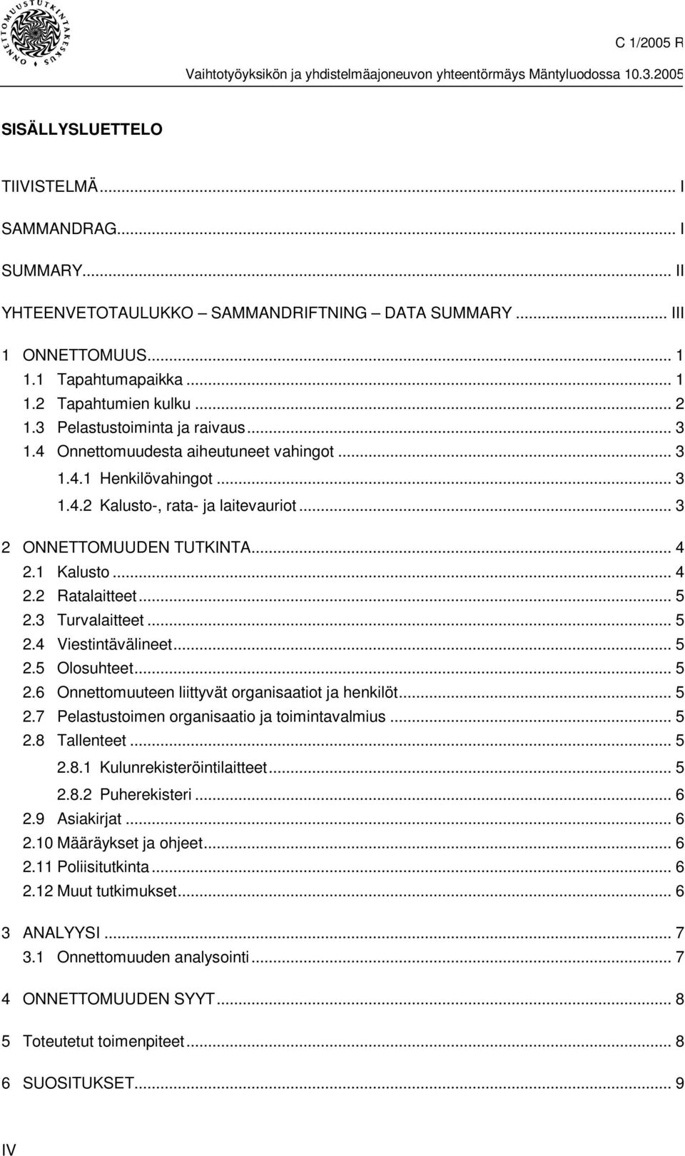 .. 5 2.3 Turvalaitteet... 5 2.4 Viestintävälineet... 5 2.5 Olosuhteet... 5 2.6 Onnettomuuteen liittyvät organisaatiot ja henkilöt... 5 2.7 Pelastustoimen organisaatio ja toimintavalmius... 5 2.8 Tallenteet.