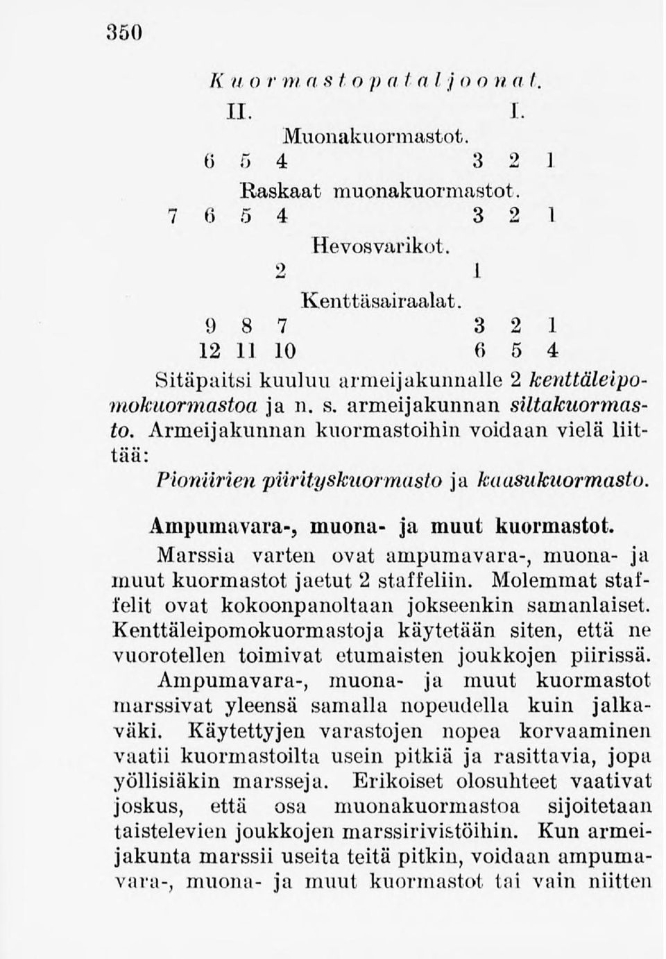 Armeijakunnan kuormastoihin voidaan vielä liittää: Pioniirien piirityskuormasto ja kaasukuormasto. Ampumuvara-, muona- ja muut kuormastot.