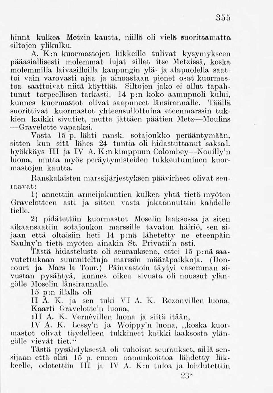 ainoastaan pienet osat kuormastoa saattoivat niitä käyttää. Siltojen jako ei ollut tapahtunut tarpeellisen tarkasti. 14 p:n koko aamupuoli kului, kunnes kuormastot olivat saapuneet länsirannalle.