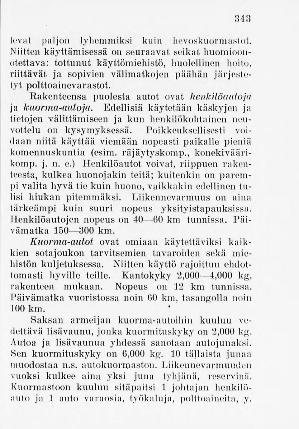 Rakenteensa puolesta autot ovat henkilöautoja ja kuorma-autoja. Edellisiä käytetään käskyjen ja tietojen välittämiseen ja kun henkilökohtainen neuvottelu on kysymyksessä.