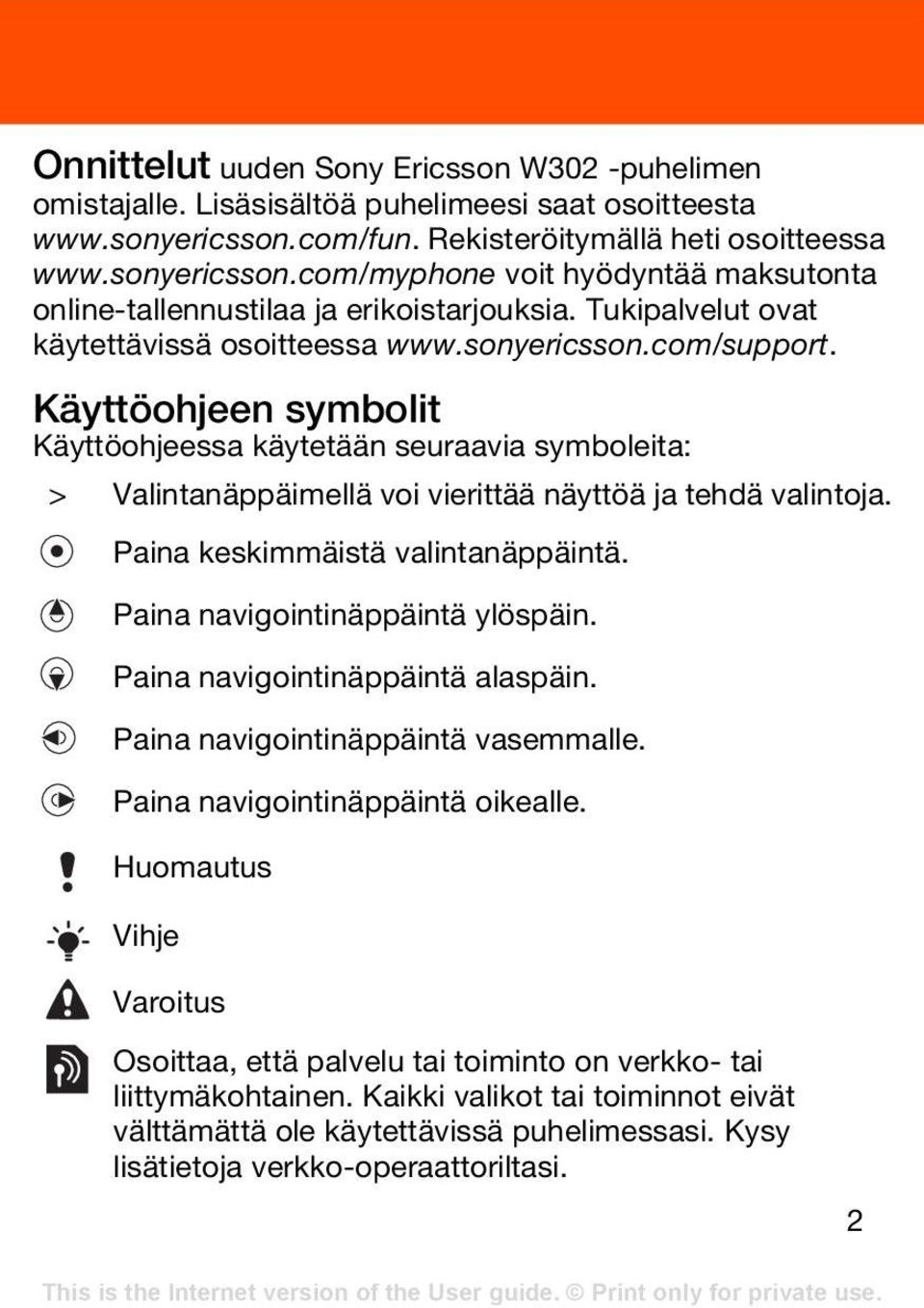 Käyttöohjeen symbolit Käyttöohjeessa käytetään seuraavia symboleita: > Valintanäppäimellä voi vierittää näyttöä ja tehdä valintoja. Paina keskimmäistä valintanäppäintä.