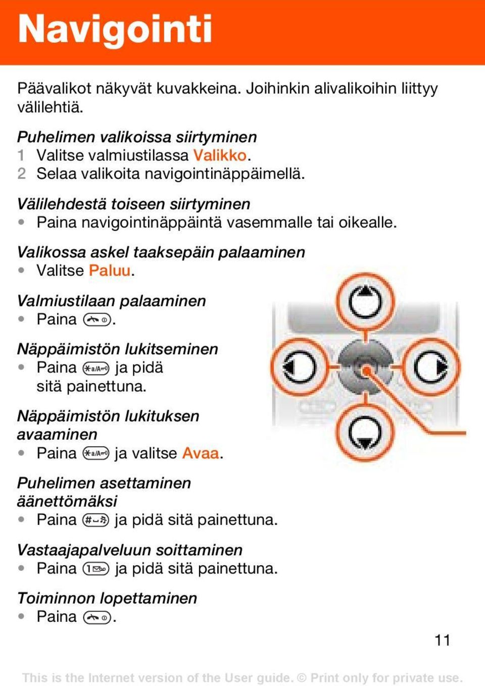 Valikossa askel taaksepäin palaaminen Valitse Paluu. Valmiustilaan palaaminen Paina. Näppäimistön lukitseminen Paina ja pidä sitä painettuna.