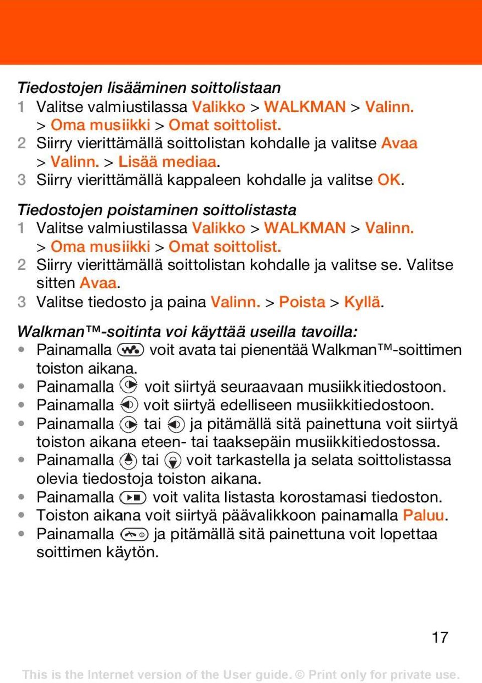 2 Siirry vierittämällä soittolistan kohdalle ja valitse se. Valitse sitten Avaa. 3 Valitse tiedosto ja paina Valinn. > Poista > Kyllä.