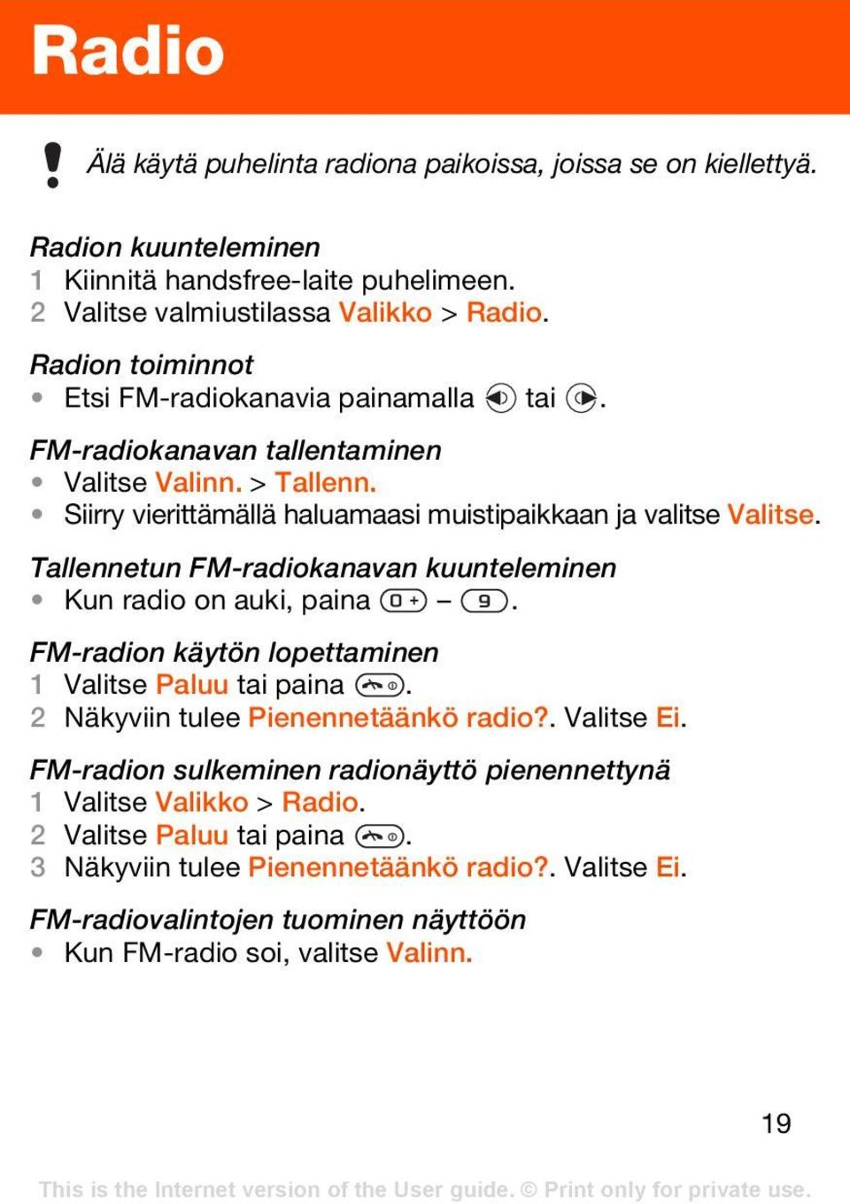 Tallennetun FM-radiokanavan kuunteleminen Kun radio on auki, paina. FM-radion käytön lopettaminen 1 Valitse Paluu tai paina. 2 Näkyviin tulee Pienennetäänkö radio?. Valitse Ei.