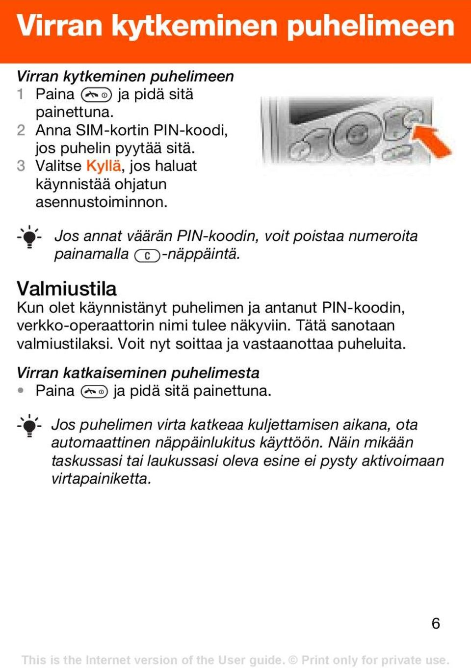 Valmiustila Kun olet käynnistänyt puhelimen ja antanut PIN-koodin, verkko-operaattorin nimi tulee näkyviin. Tätä sanotaan valmiustilaksi.