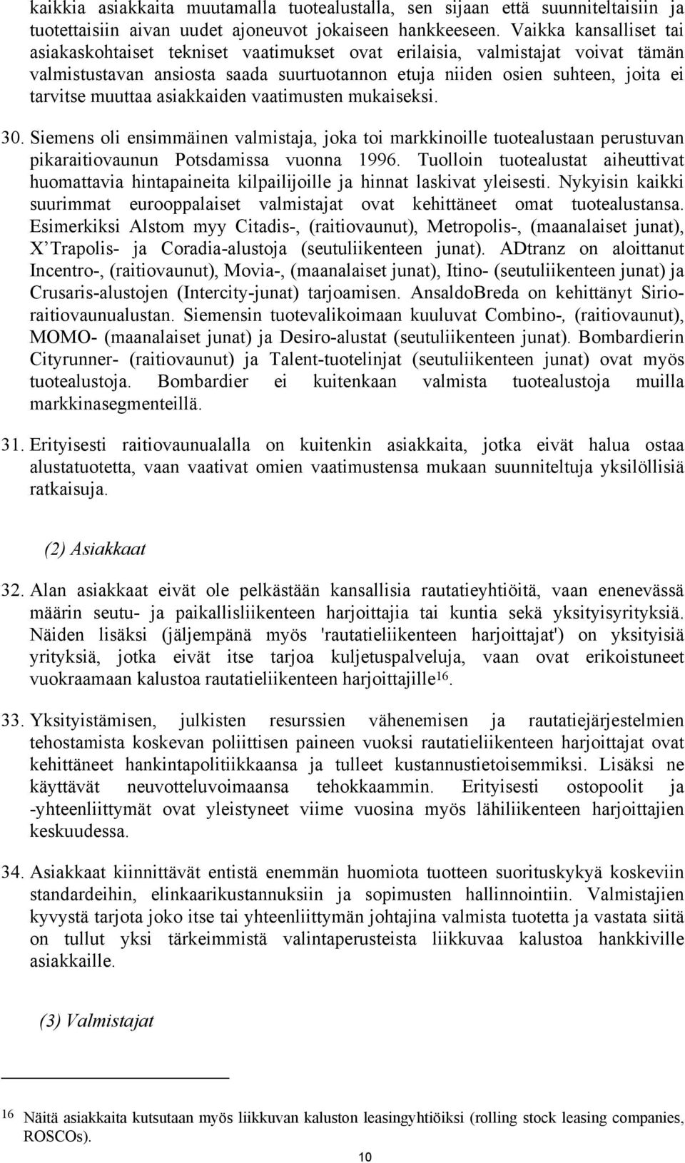 asiakkaiden vaatimusten mukaiseksi. 30. Siemens oli ensimmäinen valmistaja, joka toi markkinoille tuotealustaan perustuvan pikaraitiovaunun Potsdamissa vuonna 1996.