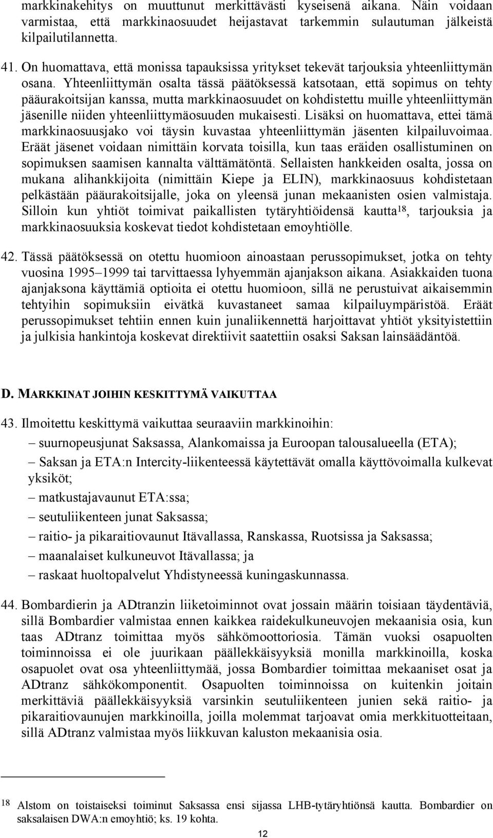 Yhteenliittymän osalta tässä päätöksessä katsotaan, että sopimus on tehty pääurakoitsijan kanssa, mutta markkinaosuudet on kohdistettu muille yhteenliittymän jäsenille niiden yhteenliittymäosuuden