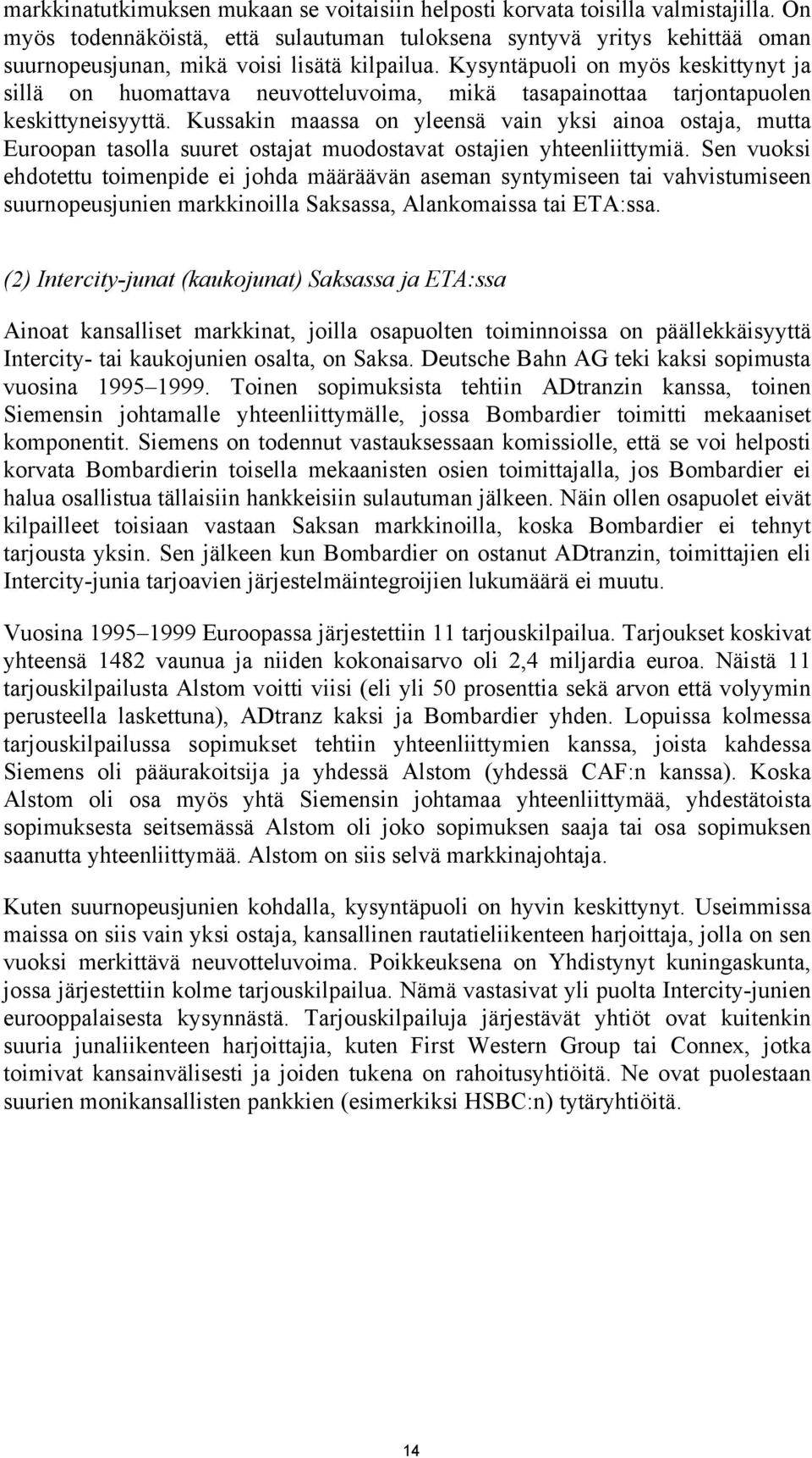 Kysyntäpuoli on myös keskittynyt ja sillä on huomattava neuvotteluvoima, mikä tasapainottaa tarjontapuolen keskittyneisyyttä.