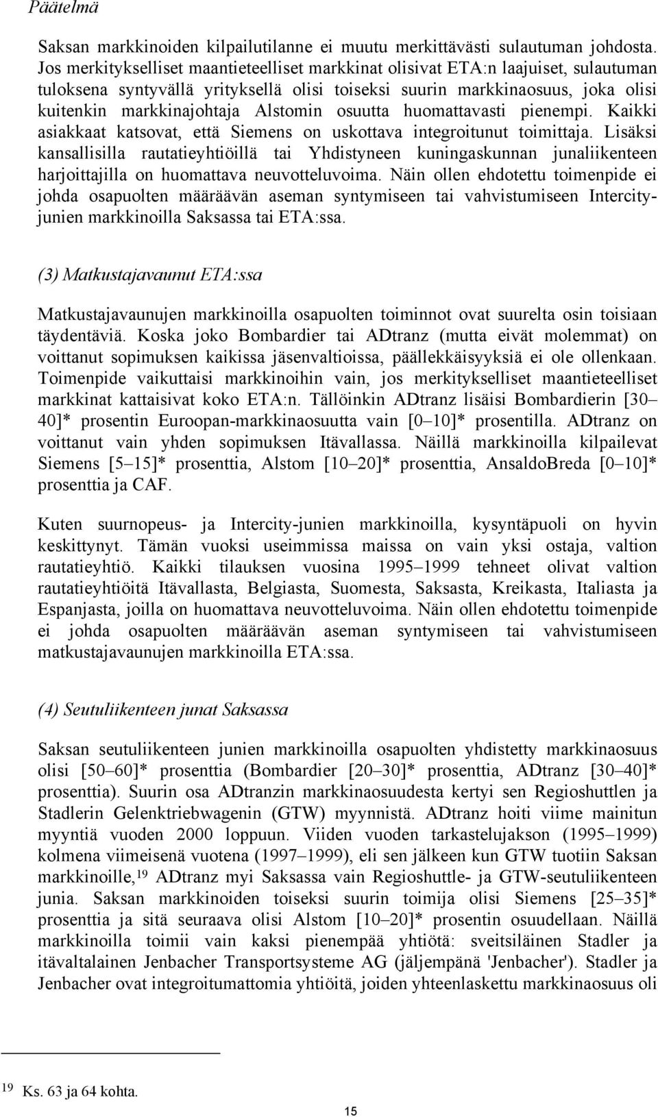 Alstomin osuutta huomattavasti pienempi. Kaikki asiakkaat katsovat, että Siemens on uskottava integroitunut toimittaja.