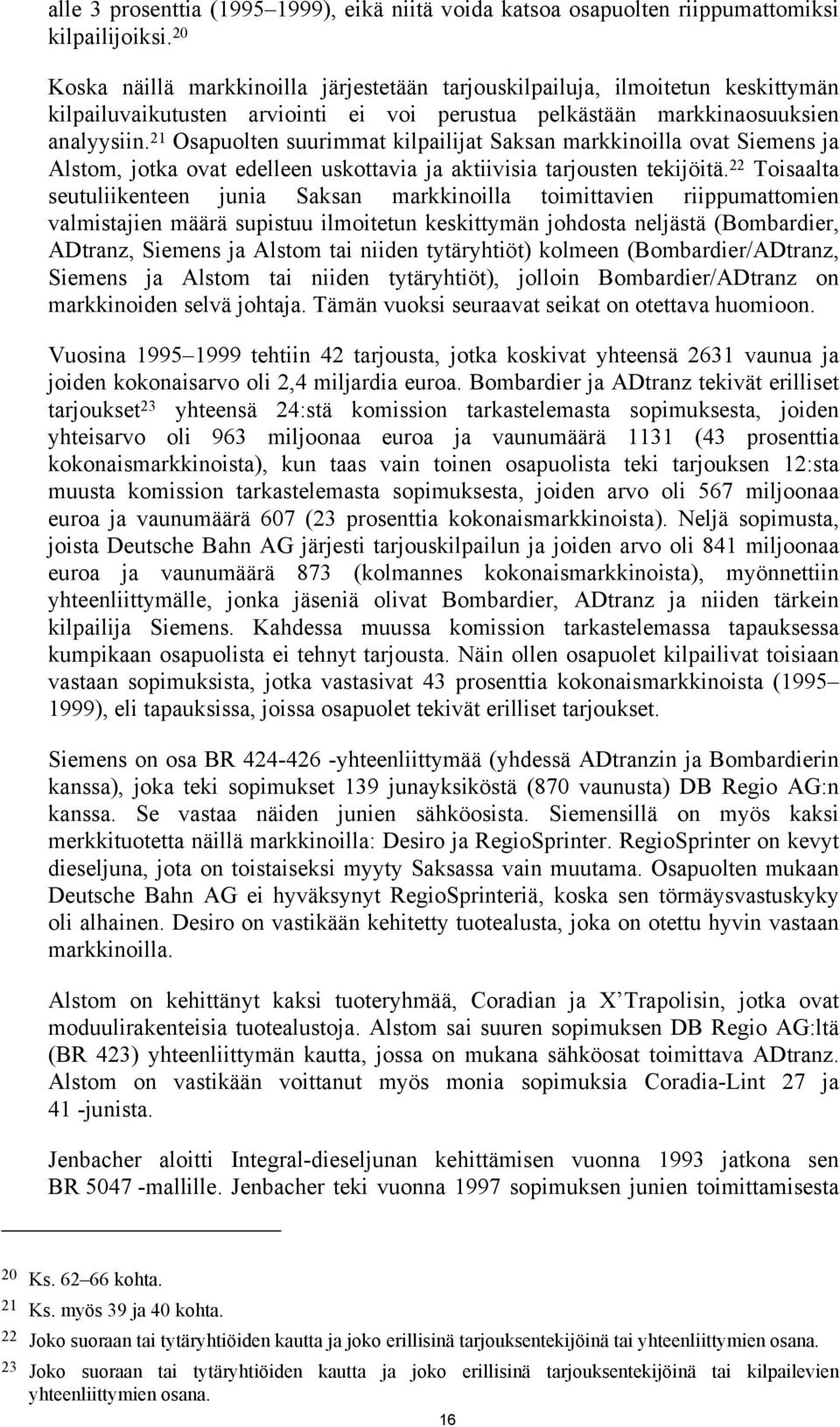 21 Osapuolten suurimmat kilpailijat Saksan markkinoilla ovat Siemens ja Alstom, jotka ovat edelleen uskottavia ja aktiivisia tarjousten tekijöitä.