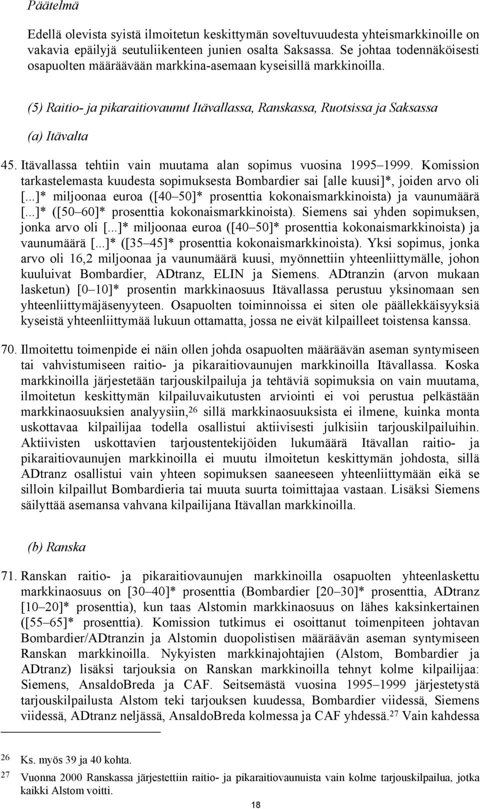 Itävallassa tehtiin vain muutama alan sopimus vuosina 1995 1999. Komission tarkastelemasta kuudesta sopimuksesta Bombardier sai [alle kuusi]*, joiden arvo oli [.