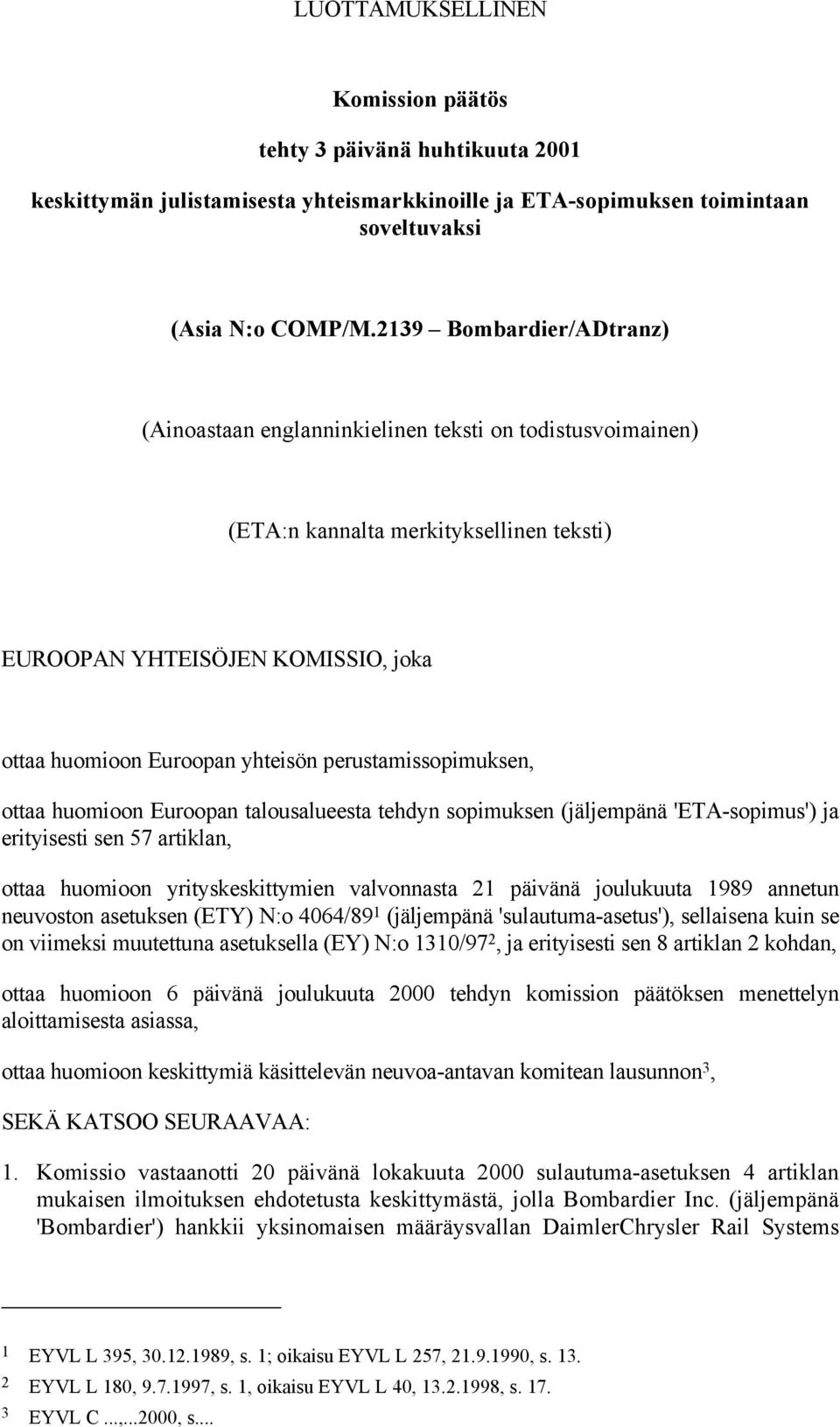 perustamissopimuksen, ottaa huomioon Euroopan talousalueesta tehdyn sopimuksen (jäljempänä 'ETA-sopimus') ja erityisesti sen 57 artiklan, ottaa huomioon yrityskeskittymien valvonnasta 21 päivänä