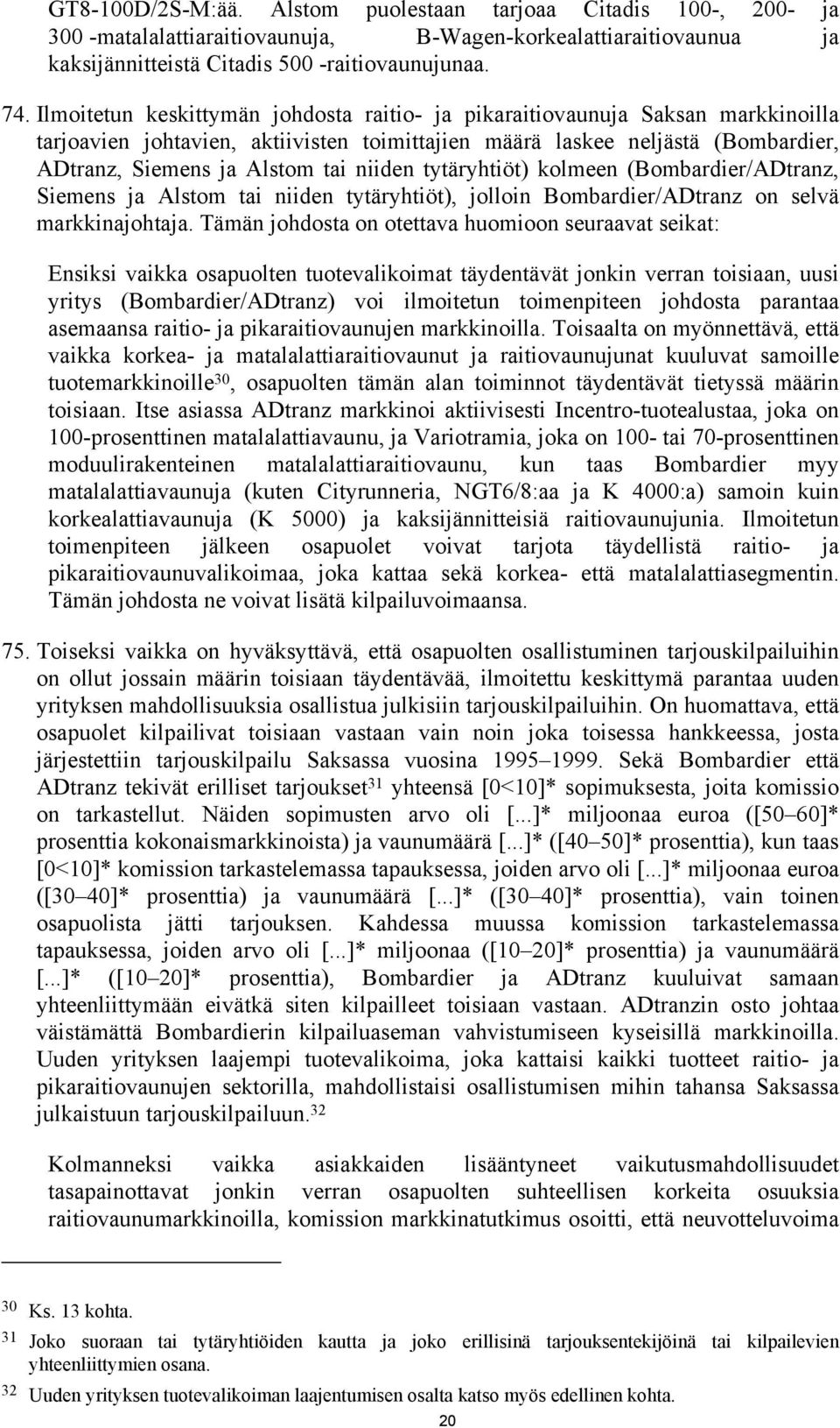 niiden tytäryhtiöt) kolmeen (Bombardier/ADtranz, Siemens ja Alstom tai niiden tytäryhtiöt), jolloin Bombardier/ADtranz on selvä markkinajohtaja.