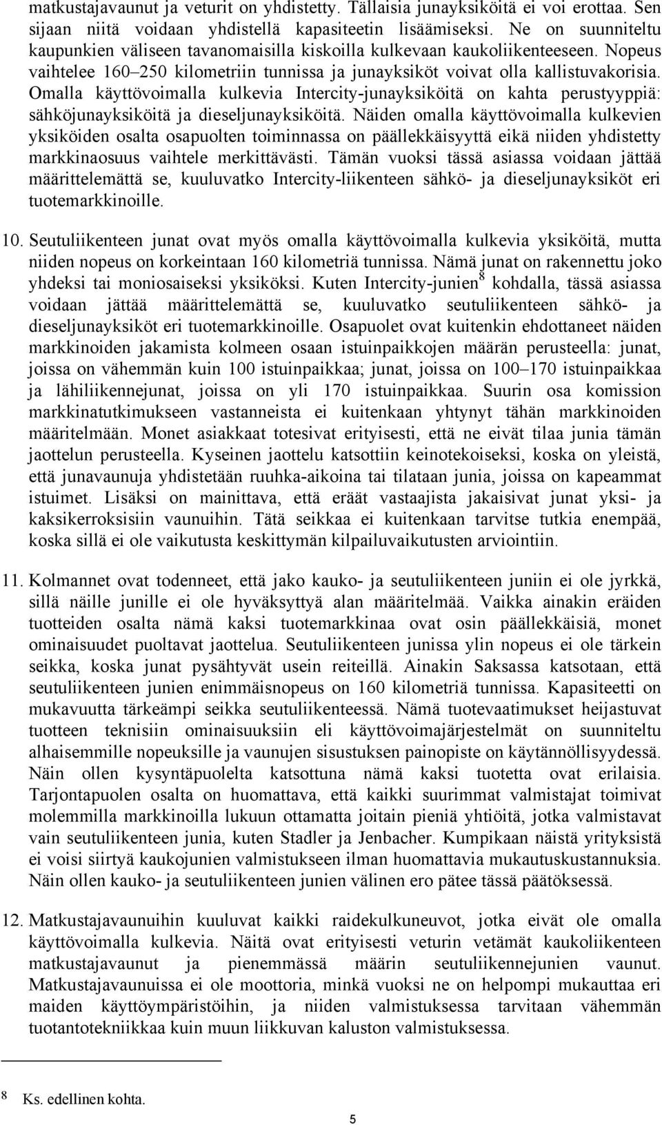 Omalla käyttövoimalla kulkevia Intercity-junayksiköitä on kahta perustyyppiä: sähköjunayksiköitä ja dieseljunayksiköitä.