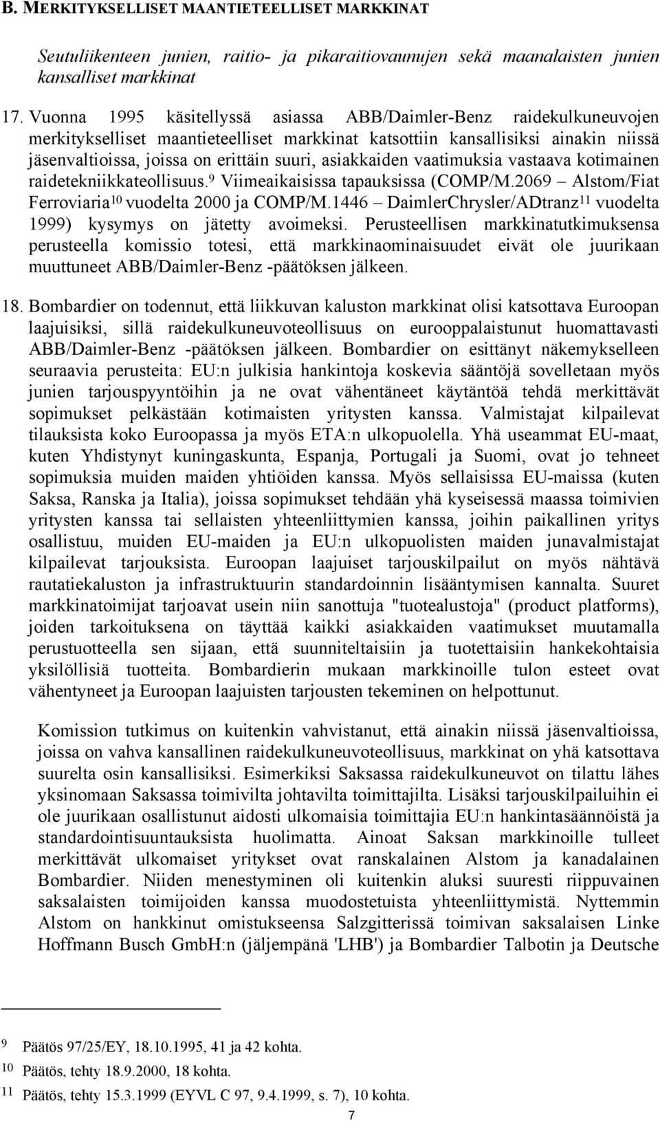 asiakkaiden vaatimuksia vastaava kotimainen raidetekniikkateollisuus. 9 Viimeaikaisissa tapauksissa (COMP/M.2069 Alstom/Fiat Ferroviaria 10 vuodelta 2000 ja COMP/M.