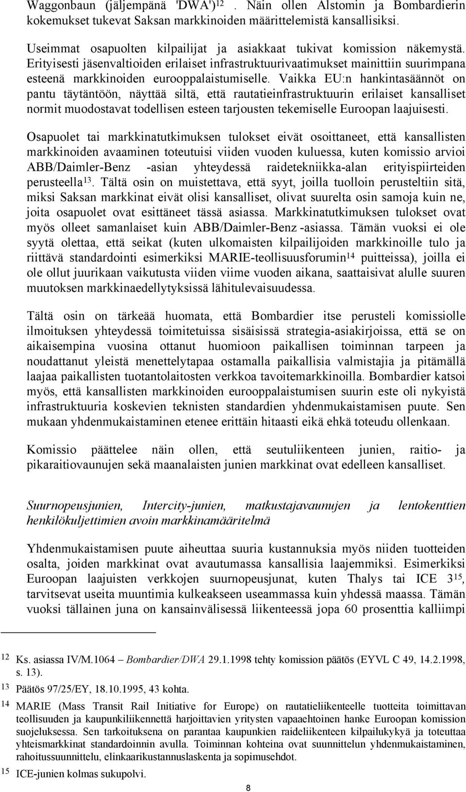 Erityisesti jäsenvaltioiden erilaiset infrastruktuurivaatimukset mainittiin suurimpana esteenä markkinoiden eurooppalaistumiselle.