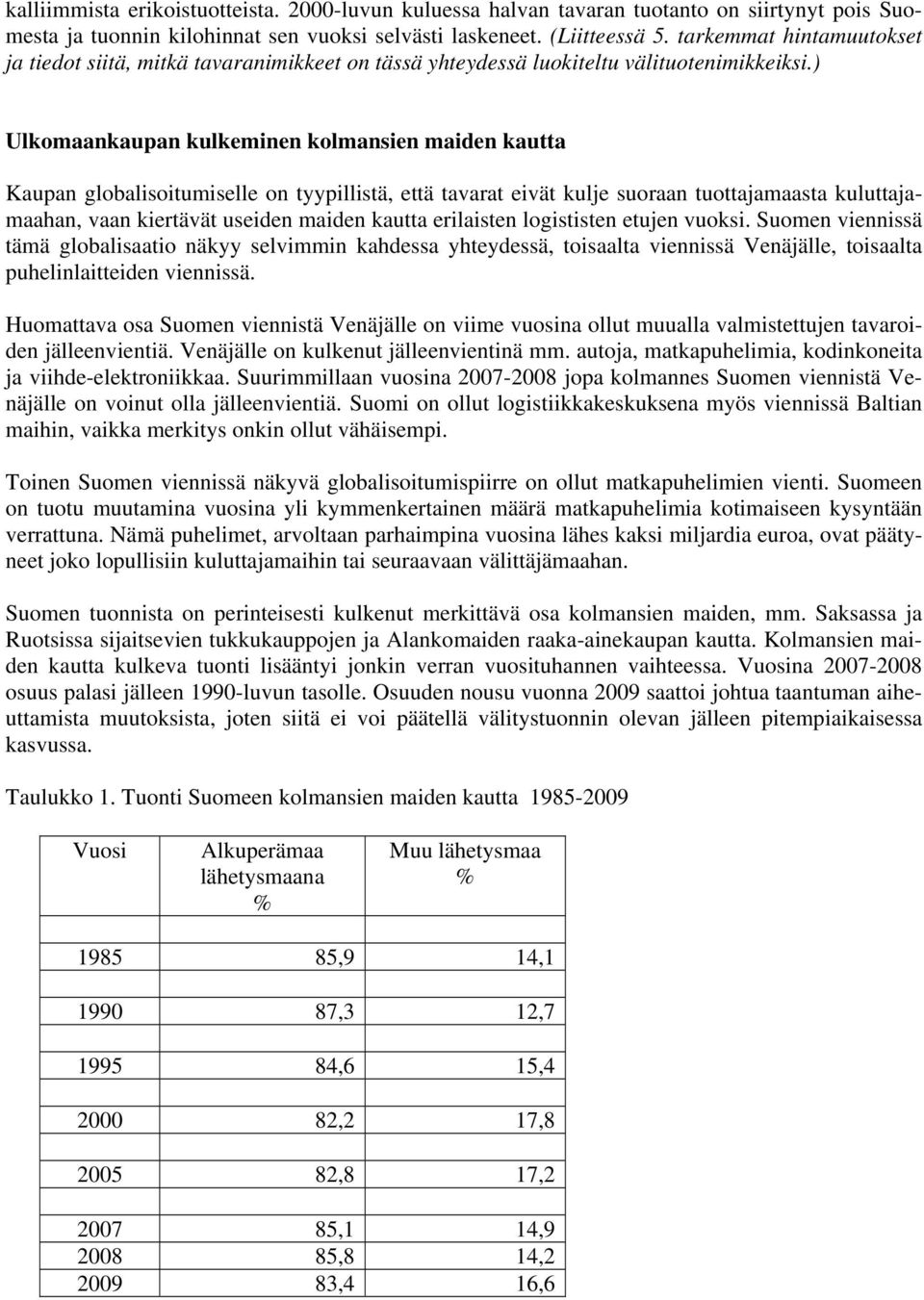 ) Ulkomaankaupan kulkeminen kolmansien maiden kautta Kaupan globalisoitumiselle on tyypillistä, että tavarat eivät kulje suoraan tuottajamaasta kuluttajamaahan, vaan kiertävät useiden maiden kautta