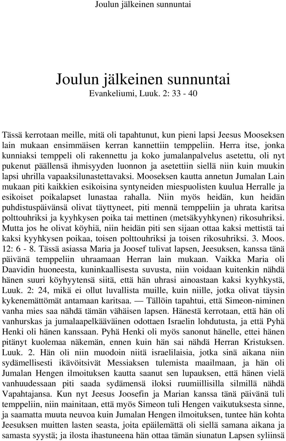 vapaaksilunastettavaksi. Mooseksen kautta annetun Jumalan Lain mukaan piti kaikkien esikoisina syntyneiden miespuolisten kuulua Herralle ja esikoiset poikalapset lunastaa rahalla.