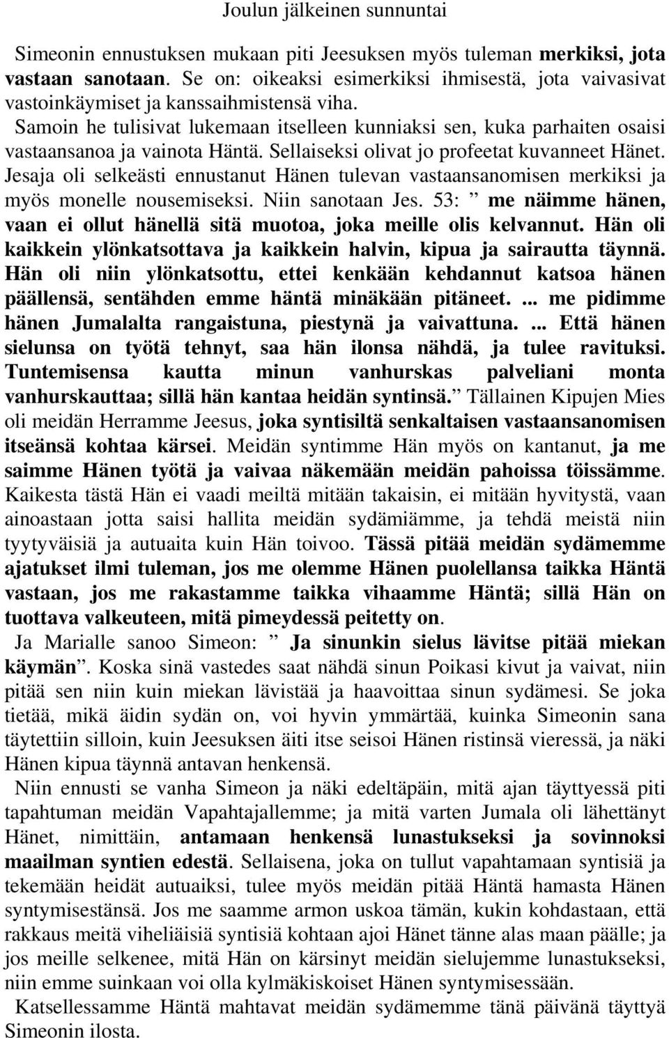 Jesaja oli selkeästi ennustanut Hänen tulevan vastaansanomisen merkiksi ja myös monelle nousemiseksi. Niin sanotaan Jes.