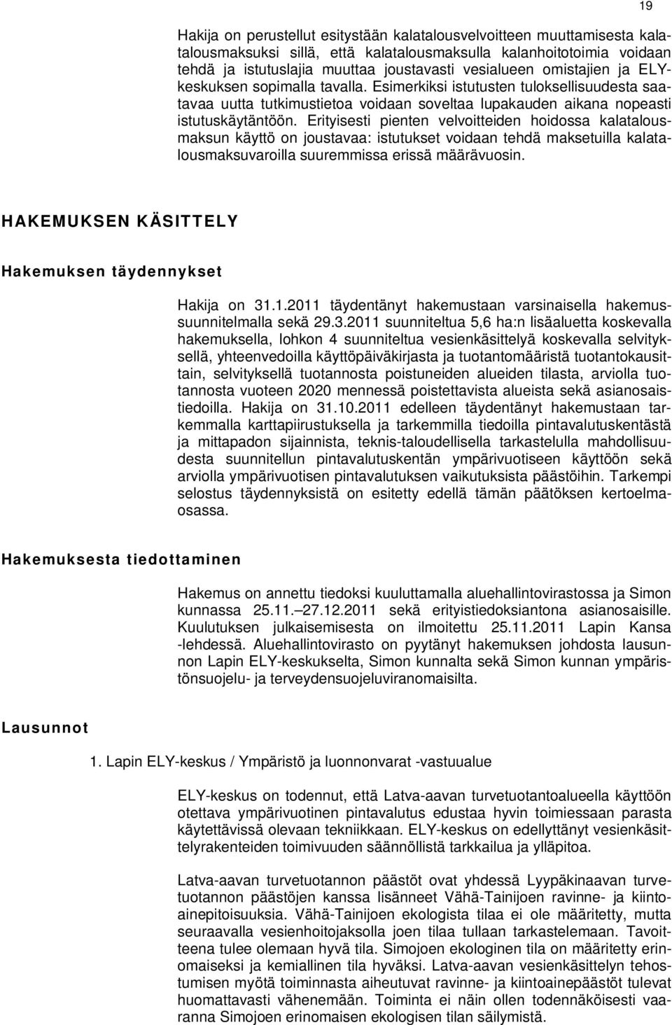 Erityisesti pienten velvoitteiden hoidossa kalatalousmaksun käyttö on joustavaa: istutukset voidaan tehdä maksetuilla kalatalousmaksuvaroilla suuremmissa erissä määrävuosin.