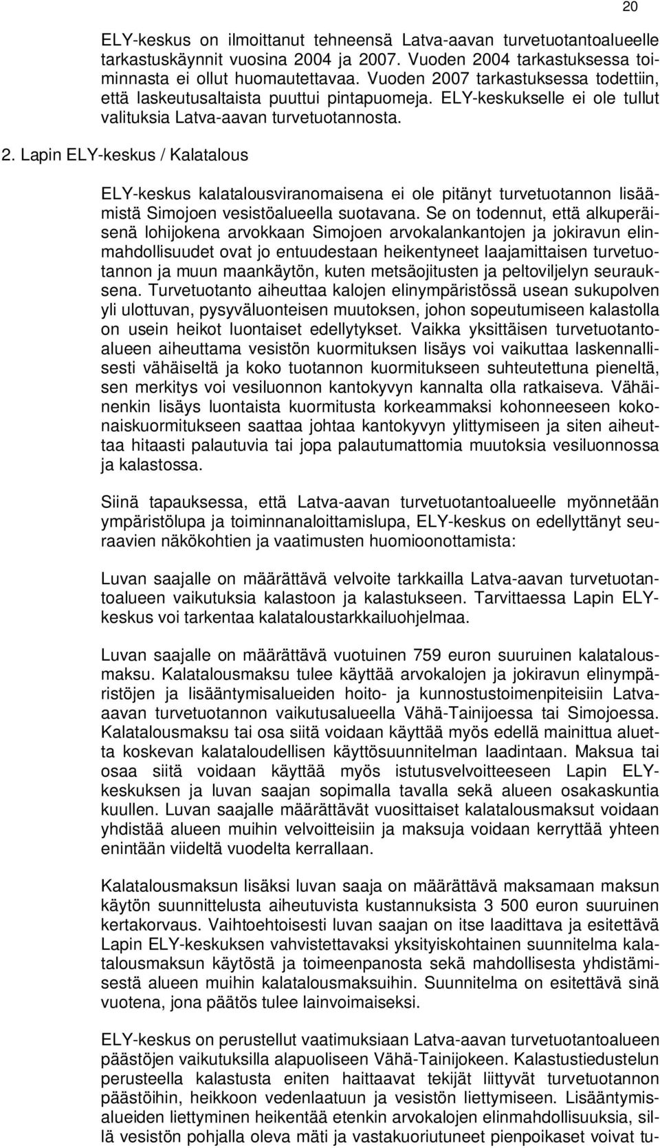 Se on todennut, että alkuperäisenä lohijokena arvokkaan Simojoen arvokalankantojen ja jokiravun elinmahdollisuudet ovat jo entuudestaan heikentyneet laajamittaisen turvetuotannon ja muun maankäytön,