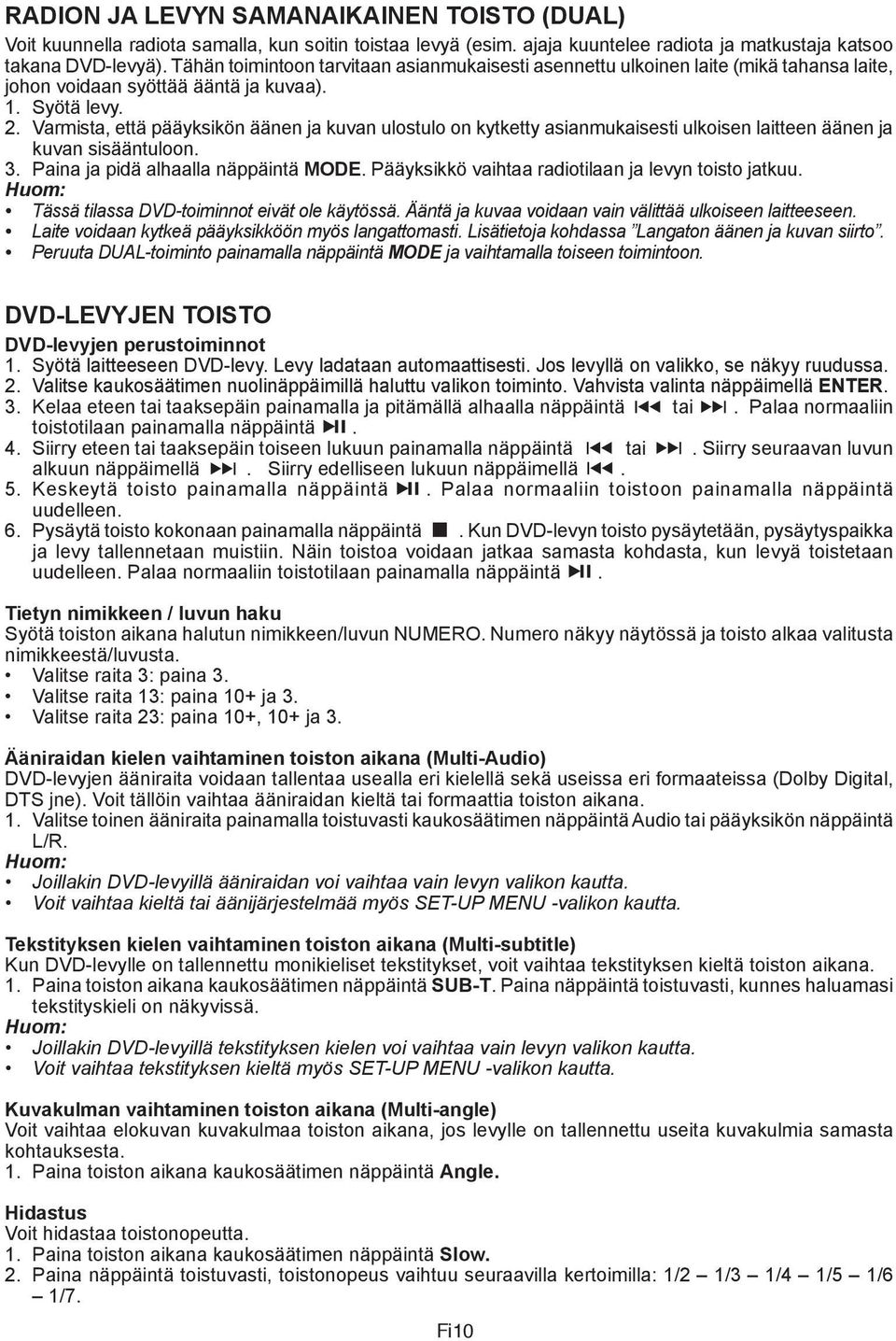 Varmista, että pääyksikön äänen ja kuvan ulostulo on kytketty asianmukaisesti ulkoisen laitteen äänen ja kuvan sisääntuloon. 3. Paina ja pidä alhaalla näppäintä MODE.