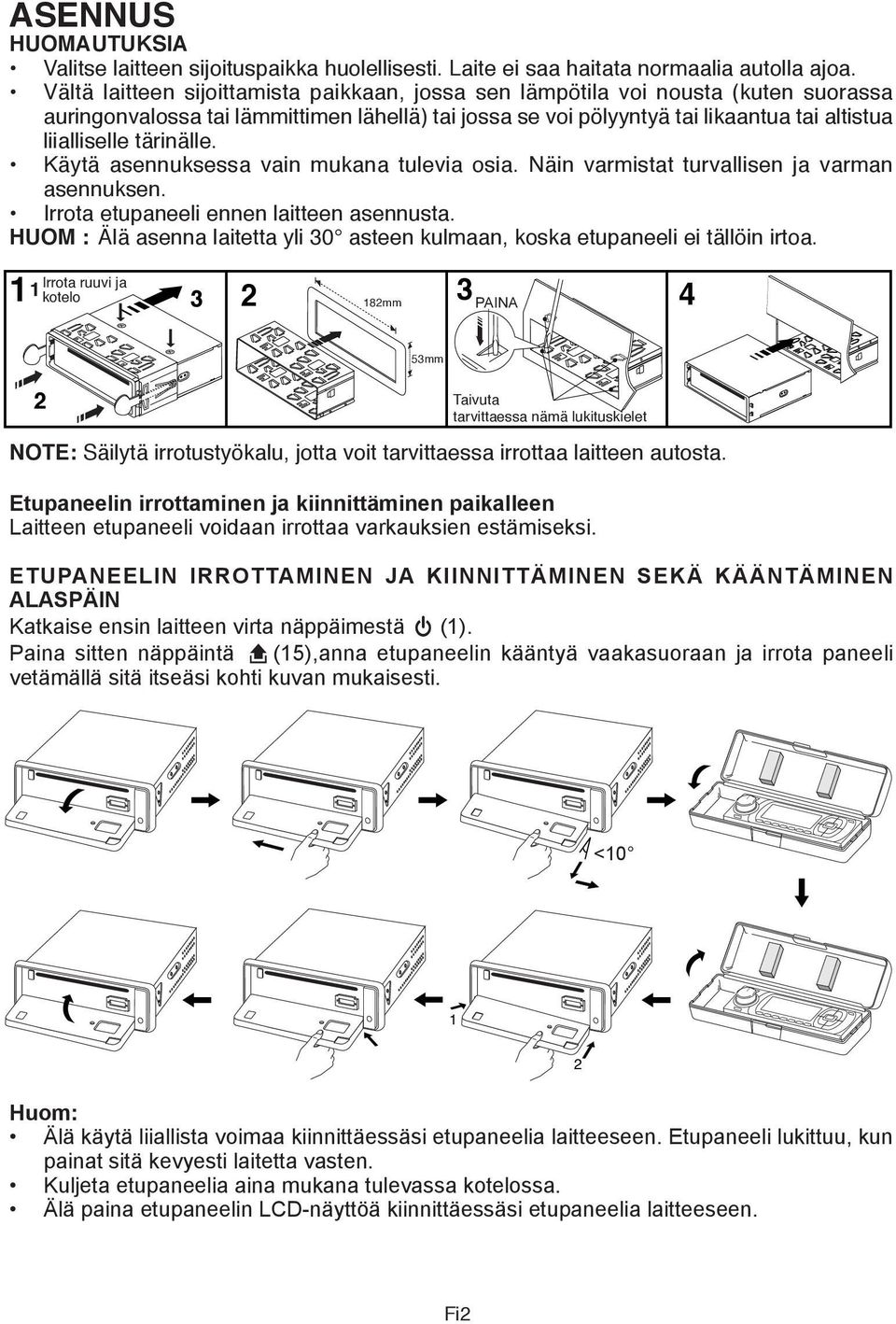 tärinälle. Käytä asennuksessa vain mukana tulevia osia. Näin varmistat turvallisen ja varman asennuksen. Irrota etupaneeli ennen laitteen asennusta.