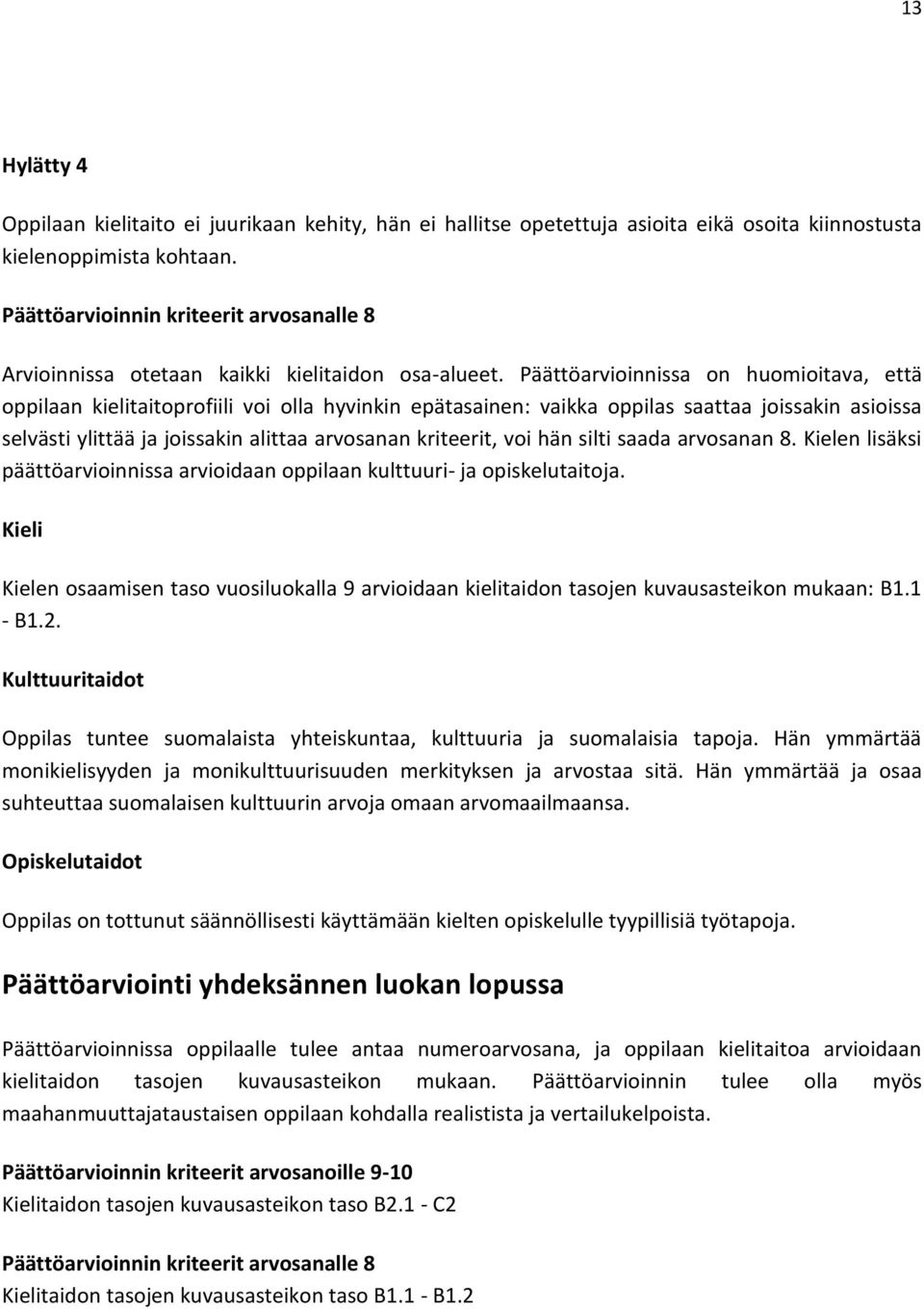 Päättöarvioinnissa on huomioitava, että oppilaan kielitaitoprofiili voi olla hyvinkin epätasainen: vaikka oppilas saattaa joissakin asioissa selvästi ylittää ja joissakin alittaa arvosanan kriteerit,