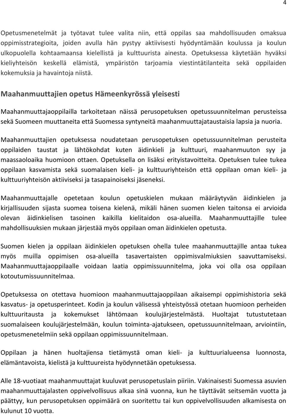 Opetuksessa käytetään hyväksi kieliyhteisön keskellä elämistä, ympäristön tarjoamia viestintätilanteita sekä oppilaiden kokemuksia ja havaintoja niistä.