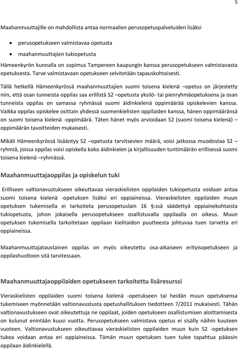 Tällä hetkellä Hämeenkyrössä maahanmuuttajien suomi toisena kielenä opetus on järjestetty niin, että osan tunneista oppilas saa erillistä S2 opetusta yksilö- tai pienryhmäopetuksena ja osan tunneista