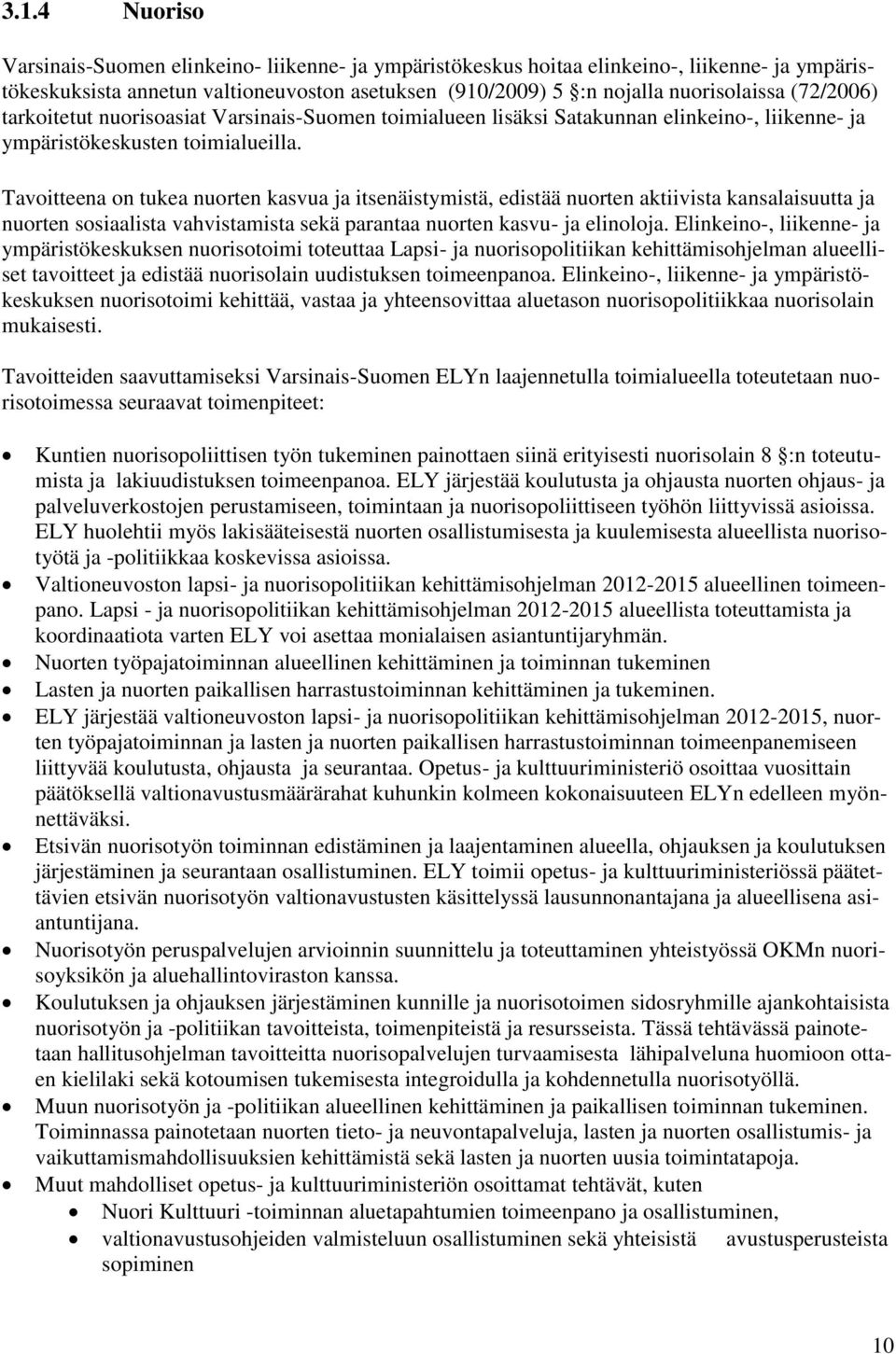 Tavoitteena on tukea nuorten kasvua ja itsenäistymistä, edistää nuorten aktiivista kansalaisuutta ja nuorten sosiaalista vahvistamista sekä parantaa nuorten kasvu- ja elinoloja.