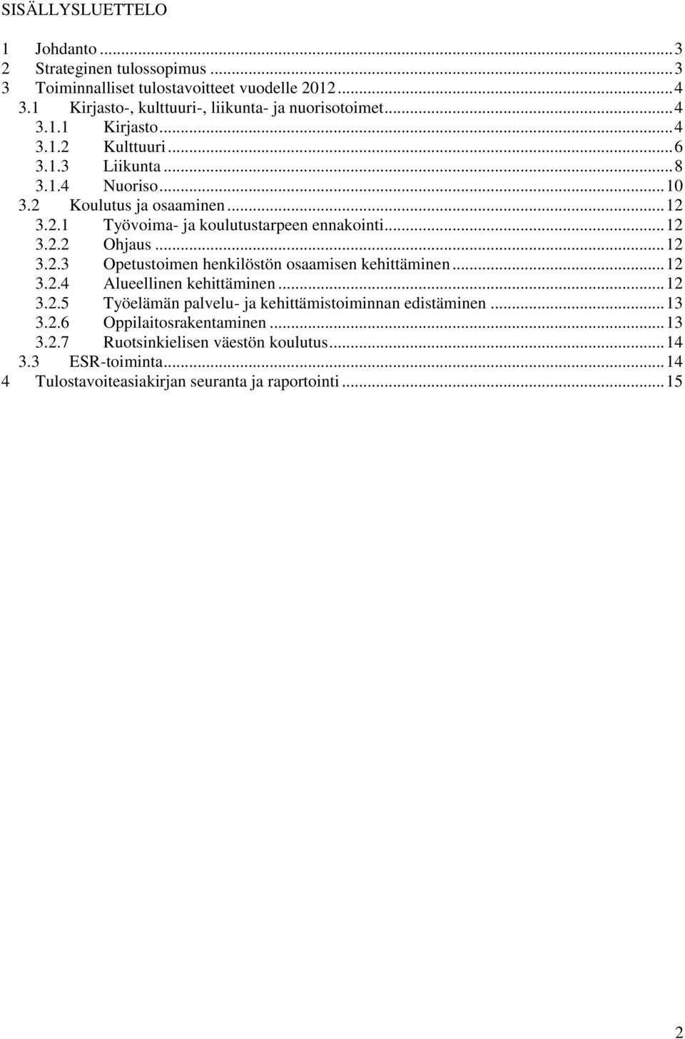 .. 12 3.2.3 Opetustoimen henkilöstön osaamisen kehittäminen... 12 3.2.4 Alueellinen kehittäminen... 12 3.2.5 Työelämän palvelu- ja kehittämistoiminnan edistäminen... 13 3.