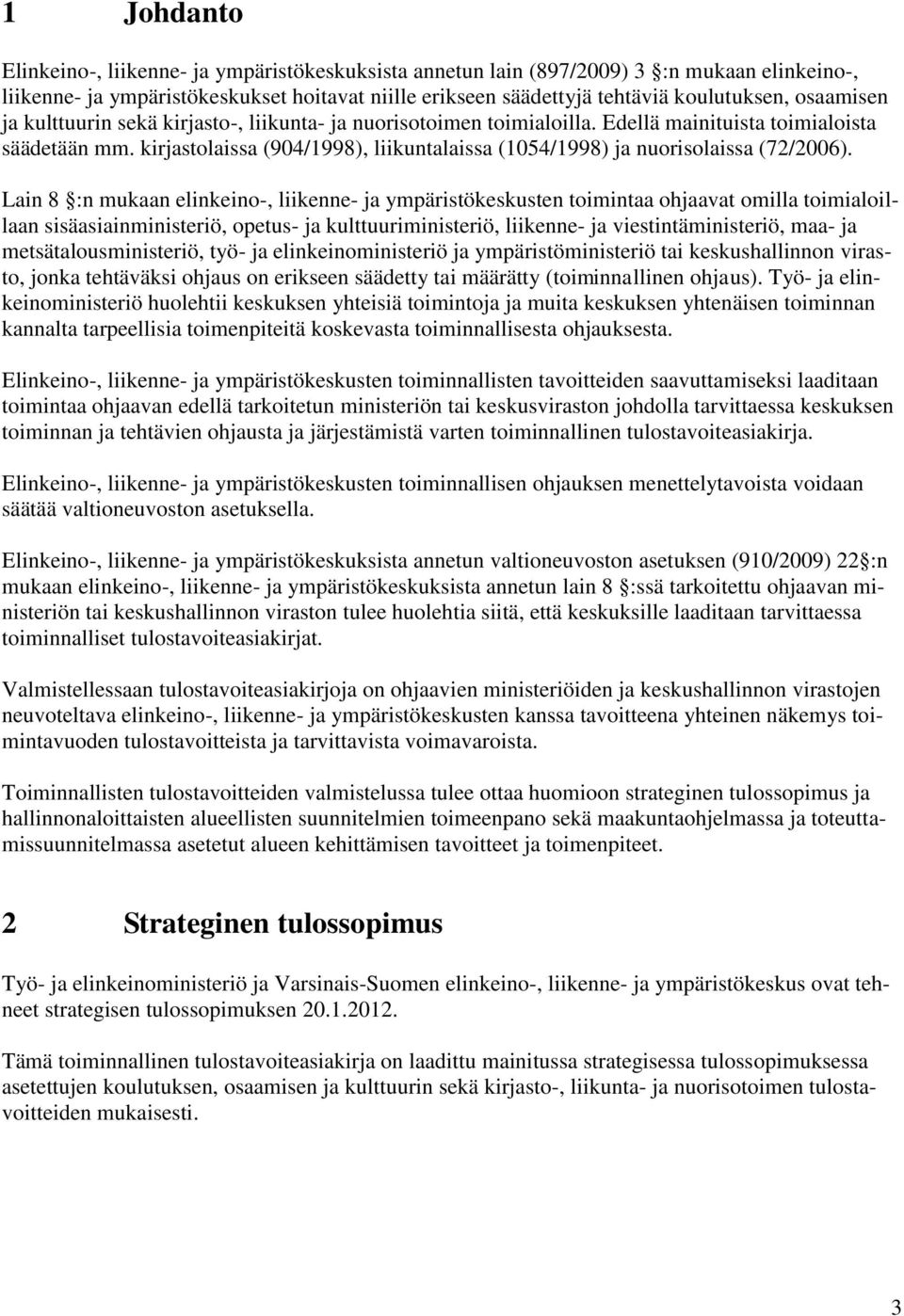 kirjastolaissa (904/1998), liikuntalaissa (1054/1998) ja nuorisolaissa (72/2006).