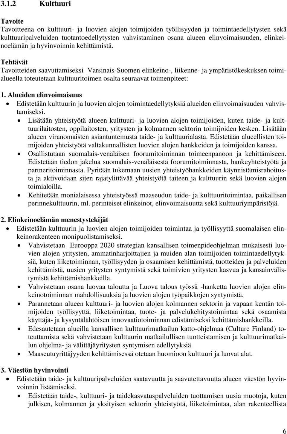 Tehtävät Tavoitteiden saavuttamiseksi Varsinais-Suomen elinkeino-, liikenne- ja ympäristökeskuksen toimialueella toteutetaan kulttuuritoimen osalta seuraavat toimenpiteet: 1.