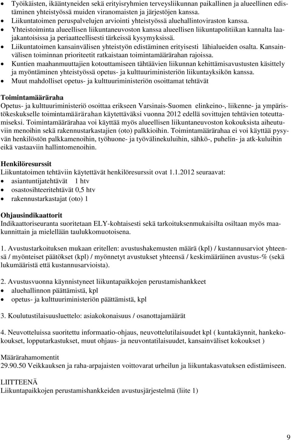 Yhteistoiminta alueellisen liikuntaneuvoston kanssa alueellisen liikuntapolitiikan kannalta laajakantoisissa ja periaatteellisesti tärkeissä kysymyksissä.