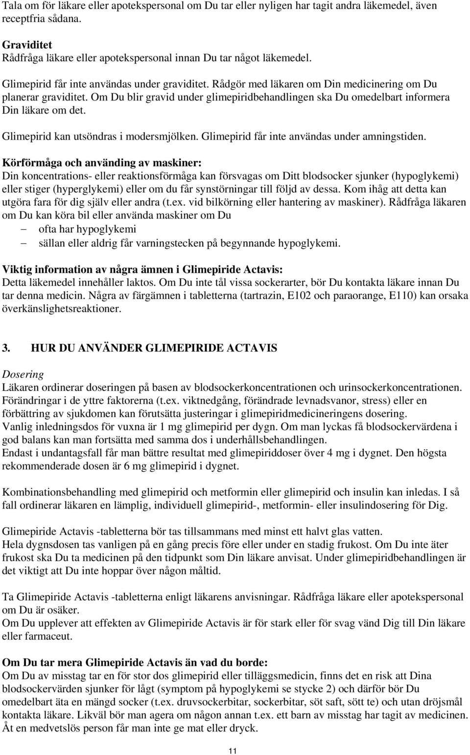 Om Du blir gravid under glimepiridbehandlingen ska Du omedelbart informera Din läkare om det. Glimepirid kan utsöndras i modersmjölken. Glimepirid får inte användas under amningstiden.