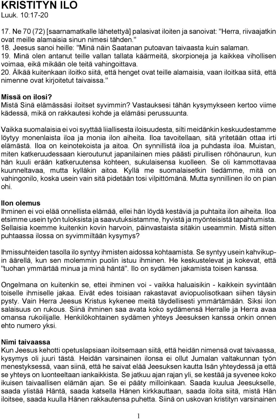 Minä olen antanut teille vallan tallata käärmeitä, skorpioneja ja kaikkea vihollisen voimaa, eikä mikään ole teitä vahingoittava. 20.