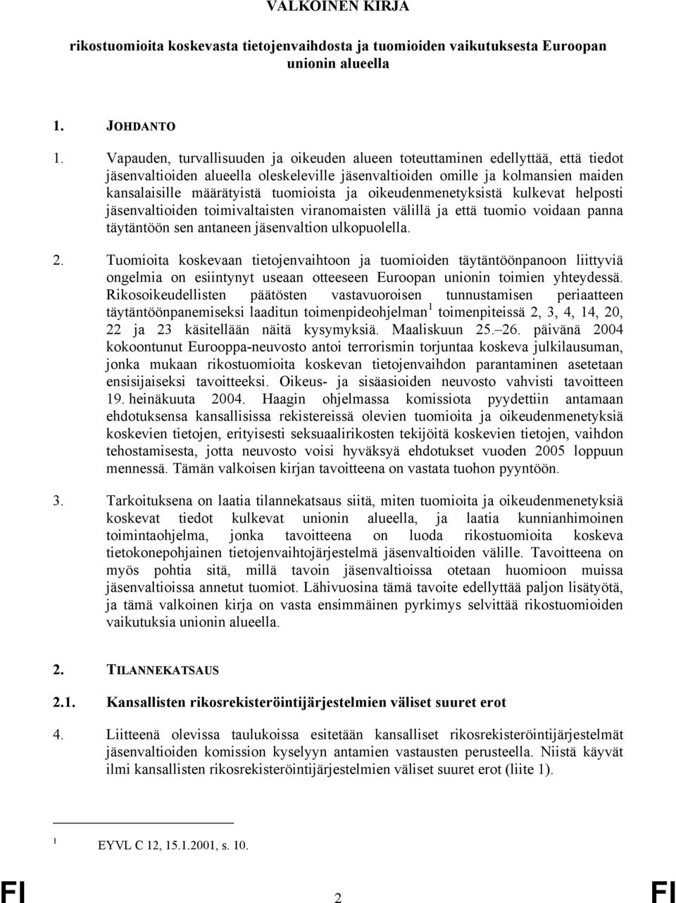 tuomioista ja oikeudenmenetyksistä kulkevat helposti jäsenvaltioiden toimivaltaisten viranomaisten välillä ja että tuomio voidaan panna täytäntöön sen antaneen jäsenvaltion ulkopuolella. 2.